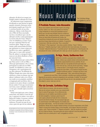 Ricardo Barbosa de Sousa é pastor da Igreja Presbiteriana
do Planalto e coordenador do Centro Cristão de Estudos,
em Brasília. É autor de Janelas para a Vida e O Caminho
do Coração.
Por Carlinhos Veiga
cveiga@terra.com.br
Novos Aco r des
É Proibido Pensar, João Alexandre
Nesse novo trabalho João Alexandre repete uma antiga
receita: violão e voz. Mas o que poderia ser mesmice
e algo enfadonho se renova pela qualidade musical
desse que é um dos mais dotados músicos cristãos da
atualidade. João, inexplicavelmente, sempre se supera!
Dessa vez lança mão de Quartetos de Cordas e da
maravilhosa condução percussiva de Osmário Marinho,
que dá um toque especialíssimo ao trabalho. O repertório
é muito bom. Além das conhecidas “Paz e comunhão”,
“Pai Nosso” e “Que segurança”, traz várias canções inéditas. “Anjos” (Stênius
Marcius) e “Trabalho esperança” (João e Guilherme Kerr) são muito boas. No entanto,
“Feirante” (Marcílio Menezes) e “É proibido pensar” são fantásticas! A distribuição é de
Vencedores Por Cristo. Contatos pelo site <www.vpc.com.br> ou pelo tel. 11 5183-4755.
Te Vejo, Poeta, Guilherme Kerr
Guilherme considera a gravação desse trabalho meio
tardia, embora suas canções sempre estivessem presentes
ajudando a igreja brasileira em seu caminhar. Ter um
trabalho todo seu é um grande presente para todos nós
nesse início de ano. Como diz uma de suas letras, “chegou
o tempo de Deus”! Com direção musical, produção e
arranjos de Cezar Elbert, o CD é todo de canções de amor.
O próprio Guilherme explica: “A relação com Deus é uma
relação apaixonada”. Nele, canta músicas feitas para o
casamento de seus ﬁlhos, canta a amizade e relembra suas canções prediletas,
algumas de sua autoria e outras de companheiros de caminhada. A inédita “Se meu povo”
abre o CD de maneira forte, como uma oração feita por ele em 11 de setembro de 2001.
Para adquirir, acesse <www.vpc.com.br>.
Flor do Cerrado, Carlinhos Veiga
É difícil falar de si mesmo, além de parecer estranho...
Mas vou me arriscar contando com a sua compreensão.
Esse é o sexto CD que gravo. Ele se diferencia dos
demais por ser um trabalho cuja temática vai além
do meio evangélico. Esclareço: gravei esse CD
com o apoio cultural do Fundo de Arte e Cultura do
Governo do Distrito Federal. Por isso busquei algo que
se caracterizasse como MPB regional. Na verdade acho
que quase nada mudou... No Flor do Cerrado a viola caipira
predomina. Muitas são as canções inéditas minhas e de autores respeitados como Gladir
Cabral e os parceiros Gustavo Veiga e Carlos Brandão. Incluí alguns clássicos da música
caipira, como “Poeira vermelha” e “Pagode em Brasília”, além de canções de Juraildes
da Cruz e Marcus Moraes. Para quem gosta de música regional é uma boa pedida. Para
adquirir entre em contato pelo e-mail <cveiga@terra.com.br>.
Te
Gu
tar
aju
tra
ne
o
ar
O
re
d ﬁlh
Janeiro-Fevereiro, 2008 ULTIMATO 53
adoração, ela deverá ser sempre um
litúrgico amém à adoração de Cristo.
Ao reduzirmos nossa compreensão
da adoração ao que fazemos na igreja
quando cantamos, limitamos nossa
participação naquilo que Cristo fez
e continua fazendo em sua obra
redentora. Adorar, tendo diante de
nós o Filho de Deus encarnado,
nos leva a reconhecer que o ato da
adoração envolve a nossa participação
na mesma obra de Cristo. Adorar é
viver em obediência a Cristo. É por
isso que o apóstolo Paulo faz este
veemente apelo: “Rogo-vos, pois,
irmãos, pelas misericórdias de Deus,
que apresenteis os vossos corpos por
sacrifício vivo, santo e agradável a
Deus, que é o vosso culto racional.”
Para ele, adorar é a entrega de todo o
nosso ser em oferta obediente a Deus
por meio de Cristo.
Ao reconhecermos que a única oferta
que Deus aceita é a de seu Filho, a
oferta que apresentamos a ele é a nossa
participação na oferta de seu Filho
quando, em obediência e amor, nos
entregamos a ele e participamos de
sua obra redentora. Na deﬁnição de
William Temple não vemos uma única
referência a cantar ou dançar, mas que
adorar é submeter todo o ser a Deus,
nos render ao seu propósito, puriﬁcar
a imaginação pela sua beleza, abrir o
coração ao seu amor, desejar a santidade
do seu caráter. É isto que encontramos
em Cristo, nosso verdadeiro adorador,
e é isto que o mundo espera encontrar
em nós.
Somos uma igreja que canta e dança
muito bem, mas adorar é mais do que
isto, é expressar no caráter e nas ações a
beleza do Criador, é encarnar a missão
de Cristo e participar de sua obra
redentora. Foi para isto que ele nos
criou e para isto que ele nos redimiu.
ultimato 310 final.indd 53ultimato 310 final.indd 53 5/12/2007 16:47:505/12/2007 16:47:50
 