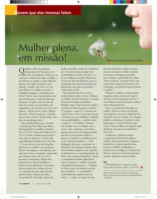 Marisa de Freitas Ferreira Coutinho
deixem que elas mesmas falemBancodeimagensoliver
ULTIMATO Janeiro-Fevereiro, 200856
Quando se fala do propósito
missionário de Deus para o ser
humano, há concordância. Porém, ao se
esmiuçar o tratamento dado à mulher e
ao homem na missão, as discordâncias
aﬂoram. Há desde avaliações mais
radicais (“mulher não tem vez”) até
mais liberais (“a mulher é a única e
verdadeira imagem e semelhança de
Deus”). Entre estas, encontramos todo
tipo de discussão, vinda de todo tipo
de pessoa: de gente séria ou não tão
séria, de crentes e de incrédulos, de
capitalistas e de socialistas, de ricos e de
pobres... Muitos livros e teses. Muitos
discursos. Não há consenso, e duvido
que um dia o haverá. Desde Adão e Eva
que essa pendenga existe.
Mas também desde que o mundo
é mundo que Deus disse que Adam
(humanidade) era mulher e homem
(Gn 2.25-31). E que este Adam (Gn 2;
Gn 5.2) tinha a missão de governar a
terra (não de destruir...) e fazer dela
uma habitação familiar (Gn 2.26-28).
É nesta vertente que me descubro
plena por ser mulher: sou criada por
Deus à sua imagem e semelhança, sou
salva por Cristo, consolada e capacitada
pelo Espírito Santo (Jo 14, 16) e,
portanto, missionária. Muitas das
resistências ao fato de mulheres e
homens serem diferentes, mas terem
mesmo potencial e valores, devem-
se ao pecado em suas mais diversas
apresentações: disputa de poder,
necessidade de aﬁrmação, abuso do
poder masculino, medo do semelhante
etc. E muitos desses pecados vêm
embrulhados no nome de Deus, na
fé, na verdade, na moral. Mascara-se
a fonte do desentendimento, que é a
priorização dos desejos humanos em
detrimento do poder restaurador e
missionário do Pai.
Recomendo dois livros muito
esclarecedores sobre o tema: A Missão
da Mulher, de Paul Tournier, e Vocação
Pastoral em Debate, de Helmut
Henders (org.). Paul Tournier, médico,
estudioso da alma humana, conclui:
“E a pessoa, o que é? É o homem tal
como Deus o criou e quer que ele seja:
o homem em sua totalidade e unidade,
em sua globalidade — espírito, alma
e corpo [...]. É também o homem
não isolado, mas em relação com o
outro, com a natureza e com Deus,
porque é por meio da relação pessoal
que ele se torna pessoa. Enﬁm, a
pessoa é o homem e a mulher juntos,
e não o homem sozinho. [...] Na
linguagem de Jesus, a expressão ‘no
princípio’ não exprime somente uma
anterioridade temporal, mas ‘signiﬁca
simbolicamente a vontade primeira de
Deus’, sua vontade ‘fundadora’. Assim,
a complementaridade indissolúvel
entre o homem e a mulher constitui
o fundamento da pessoa — ‘imagem
de Deus’, que é ela mesma a pessoa
por excelência — e a harmonia e
a plenitude que a palavra pessoa
evoca. [...] Logo, em lugar de uma
história masculina, repleta somente
de uma incessante corrida ao poder,
ou de uma civilização masculina,
que consagra a prioridade das coisas
sobre as pessoas, é preciso haver uma
construção conjunta da história e da
civilização, da qual participem homem
e mulher”.*
Homem e mulher se reencontram,
enquanto razão existencial, a partir
de Deus e da vocação que nos faz. A
convivência missionária quebra tabus e
refaz relacionamentos.
Esta é a vertente da libertação da
mulher: Deus nos ama, nos chama,
nos capacita e nos envia. Quando este
chamado arde no coração a luz chega à
mulher e ao homem. A missão é mais
importante, o reino de Deus é que
conta. Como ovelhas nos importa mais
obedecer a ele que aos semelhantes
(At 5.29).
Finalmente, podemos insistir
na supremacia do homem sobre a
mulher, mas não devemos. Enquanto
insistimos, a serpente ganha força,
homem e mulher se degradam, o
mundo jaz no maligno e o Espírito de
Deus se contorce em intercessão pelo
mundo. Façamos a nossa escolha.
Nota
* TOURNIER, Paul, A missão da mulher.
Viçosa, MG: Ultimato, 2005. p. 198-199.
Mulher plena,
em missão!
Marisa de Freitas Ferreira Coutinho, 47, casada, duas
ﬁlhas, é médica, pastora e episcopisa da Igreja Metodista
no Nordeste.
ultimato 310 final.indd 56ultimato 310 final.indd 56 5/12/2007 16:51:475/12/2007 16:51:47
 