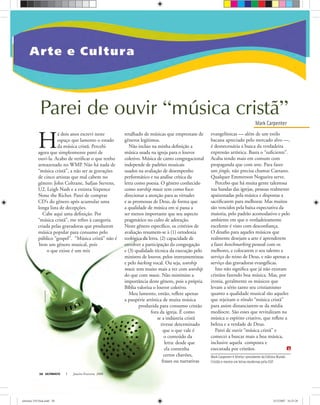 Mark Carpenter
Parei de ouvir “música cristã”
Mark Carpenter é diretor-presidente da Editora Mundo
Cristão e mestre em letras modernas pela USP.
LuizFernandoPilz
ULTIMATO Janeiro-Fevereiro, 200858
H
á dois anos escrevi neste
espaço que lamento o estado
da música cristã. Percebi
agora que simplesmente parei de
ouvi-la. Acabo de veriﬁcar o que tenho
armazenado no WMP. Não há nada de
“música cristã”, a não ser as gravações
de cinco artistas que mal cabem no
gênero: John Coltrane, Sufjan Stevens,
U2, Leigh Nash e a extinta Sixpence
None the Richer. Parei de comprar
CD’s do gênero após acumular uma
longa lista de decepções.
Cabe aqui uma deﬁnição. Por
“música cristã”, me reﬁro à categoria
criada pelas gravadoras que produzem
música popular para consumo pelo
público “gospel”. “Música cristã” não é
bem um gênero musical, pois
o que existe é um mix
retalhado de músicas que emprestam de
gêneros legítimos.
Não incluo na minha deﬁnição a
música usada na igreja para o louvor
coletivo. Música de canto congregacional
independe de padrões musicais
usados na avaliação de desempenho
performático e na análise crítica da
letra como poesia. O gênero conhecido
como worship music tem como foco
direcionar a atenção para as virtudes
e as promessas de Deus, de forma que
a qualidade de música em si passa a
ser menos importante que seu aspecto
pragmático no culto de adoração.
Neste gênero especíﬁco, os critérios de
avaliação resumem-se à (1) ortodoxia
teológica da letra, (2) capacidade de
envolver a participação da congregação
e (3) qualidade técnica da execução pelo
ministro de louvor, pelos instrumentistas
e pelo backing vocal. Ou seja, worship
music tem muito mais a ver com worship
do que com music. Não minimizo a
importância deste gênero, pois a própria
Bíblia valoriza o louvor coletivo.
Meu lamento, então, reﬂete apenas
a paupérie artística de muita música
produzida para consumo cristão
fora da igreja. É como
se a indústria cristã
tivesse determinado
que o que vale é
o conteúdo da
letra: desde que
ela contenha
certos chavões,
frases ou narrativas
evangelísticas — além de um estilo
bacana apreciado pelo mercado alvo —,
é desnecessária a busca da verdadeira
expressão artística. Basta o “suﬁciente”.
Acaba tendo mais em comum com
propaganda que com arte. Para fazer
um jingle, não precisa chamar Caetano.
Qualquer Emmerson Nogueira serve.
Percebo que há muita gente talentosa
nas bandas das igrejas, pessoas realmente
apaixonadas pela música e dispostas a
sacriﬁcarem para melhorar. Mas muitos
são vencidos pela baixa expectativa da
maioria, pelo padrão acomodativo e pelo
ambiente em que o verdadeiramente
excelente é visto com desconﬁança.
O desaﬁo para aqueles músicos que
realmente desejam a arte é aprenderem
a fazer benchmarking pessoal com os
melhores, e colocarem o seu talento a
serviço do reino de Deus, e não apenas a
serviço das gravadoras evangélicas.
Isto não signiﬁca que já não existam
cristãos fazendo boa música. Mas, por
ironia, geralmente os músicos que
levam a sério tanto seu cristianismo
quanto a qualidade musical são aqueles
que rejeitam o rótulo “música cristã”
para assim distanciarem-se da média
medíocre. São esses que revitalizam na
música o espírito criativo, que reﬂete a
beleza e a verdade de Deus.
Parei de ouvir “música cristã” e
comecei a buscar mais a boa música,
inclusive aquela composta e
executada por cristãos.
ultimato 310 final.indd 58ultimato 310 final.indd 58 5/12/2007 16:53:285/12/2007 16:53:28
 