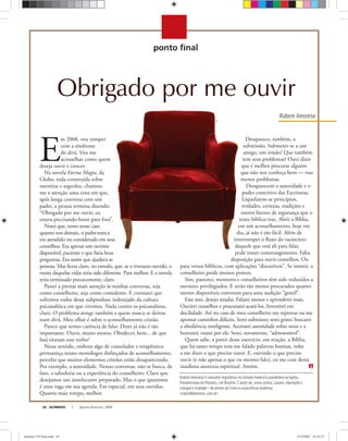 bas
ULTIMATO Janeiro-Fevereiro, 200865
Rubem Amorese
Rubem Amorese é consultor legislativo no Senado Federal e presbítero na Igreja
Presbiteriana do Planalto, em Brasília. É autor de, entre outros, Louvor, Adoração e
Liturgia e Icabode — da mente de Cristo à consciência moderna.
<ruben@amorese.com.br>
Obrigado por me ouvir
E
m 2008, vou romper
com a síndrome
do divã. Vou me
aconselhar como quem
deseja ouvir e crescer.
Na novela Eterna Magia, da
Globo, toda construída sobre
mentiras e segredos, chamou-
me a atenção uma cena em que,
após longa conversa com um
padre, a pessoa termina dizendo:
“Obrigado por me ouvir; eu
estava precisando botar para fora”.
Notei que, tanto nesse caso
quanto nos demais, o padrenunca
era atendido ou considerado em seus
conselhos. Era apenas um ouvinte
disponível, paciente e que fazia boas
perguntas. Era assim que ajudava as
pessoas. Mas ﬁcou claro, no enredo, que, se o tivessem ouvido, o
rumo daquelas vidas teria sido diferente. Para melhor. E a novela
teria terminado precocemente, claro.
Passei a prestar mais atenção às minhas conversas, seja
como conselheiro, seja como consulente. E constatei que
sofremos todos desse subproduto indesejado da cultura
psicanalítica em que vivemos. Nada contra os psicanalistas,
claro. O problema atinge também a quem nunca se deitou
num divã. Meu olhar é sobre o aconselhamento cristão.
Parece que temos carência de falar. Dizer já não é tão
importante. Ouvir, muito menos. Obedecer, bem... de que
baú tiraram esse verbo?
Nesse sentido, embora algo de consolador e terapêutico
permaneça nesses monólogos disfarçados de aconselhamento,
percebo que muitos elementos cristãos estão desaparecendo.
Por exemplo, a autoridade. Nessas conversas, não se busca, de
fato, a sabedoria ou a experiência do conselheiro. Claro que
desejamos um interlocutor preparado. Mas o que queremos
é uma vaga em sua agenda. Em especial, em seus ouvidos.
Quanto mais tempo, melhor.
Desaparece, também, a
submissão. Submeter-se a um
amigo, um irmão? Que também
tem seus problemas? Ouvi dizer
que é melhor procurar alguém
que não nos conheça bem — traz
menos problemas.
Desaparecem a autoridade e o
poder coercitivo das Escrituras.
Liquefazem-se princípios,
verdades, certezas, tradições e
outros fatores de segurança que o
texto bíblico traz. Abrir a Bíblia,
em um aconselhamento, hoje em
dia, já não é tão fácil. Além de
interromper o ﬂuxo do raciocínio
daquele que está ali para falar,
pode trazer constrangimento. Falta
disposição para ouvir conselhos. Ou
para versos bíblicos, com aplicações “discutíveis”. Se insistir, o
conselheiro perde muitos pontos.
Sim, pastores, mentores e conselheiros têm sido reduzidos a
ouvintes privilegiados. E serão tão menos procurados quanto
menos disponíveis estiverem para uma audição “gentil”.
Este ano, desejo mudar. Falarei menos e aprenderei mais.
Ouvirei conselhos e procurarei acatá-los. Investirei em
docilidade. Até no caso de meu conselheiro me reprovar ou me
apontar caminhos difíceis. Serei submisso; serei grato; buscarei
a obediência inteligente. Aceitarei autoridade sobre mim e a
honrarei; orarei por ela. Serei, novamente, “admoestável”.
Quem sabe, a partir desse exercício, em oração, a Bíblia,
que há tanto tempo tem me falado palavras bonitas, volte
a me dizer o que preciso ouvir. E, ouvindo o que preciso
ouvir (e não apenas o que eu mesmo falo), eu me cure desta
insidiosa anorexia espiritual. Amém.
ultimato 310 final.indd 65ultimato 310 final.indd 65 5/12/2007 16:55:235/12/2007 16:55:23
 