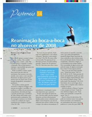 Reanimação boca-a-boca
no alvorecer de 2008
ULTIMATO Janeiro-Fevereiro, 20088
54
Reanime o meu coração em Cristo!
(Fm 20)
Não se perde apenas a carteira, a chave
do carro, o ônibus. Não se perde
apenas o juízo, a saúde, a vida. Não
se perde apenas a vergonha, o caráter,
a reputação. Não se perde apenas o
emprego, a oportunidade que passa mas
não pára, o ente querido.
Perde-se também o ânimo, aquela
força motriz que põe tudo em
movimento. Isso acontece com todo
mundo, com o justo e com o pecador.
Raramente em alguns poucos casos,
muitas vezes em outros casos. É uma
situação desagradável, ameaçadora e
paralisante.
Davi perdeu o ânimo quando
encontrou a cidade de Ziclague, onde
estavam sua mulher e seus ﬁlhos, as
mulheres e os ﬁlhos de seus seiscentos
companheiros, destruída pelo fogo,
e quando percebeu que os familiares
de todos tinham sido levados como
prisioneiros pelos amalequitas. Mas
ele conseguiu reanimar-se no Senhor
e então teve condições de reagir e
transformar por completo o quadro
(1Sm 30.1-20).
Na menor de suas epístolas, Paulo
pede sem acanhamento e sem rodeios
a Filemon: “Reanime o meu coração
em Cristo” (Fm 20). Ele estava velho
e encarcerado. Na esperança de ser
libertado em breve, ele pede também
pousada: “Prepare-me um aposento”
(Fm 22). Mas entre uma coisa e outra,
naturalmente a reanimação é muito
mais importante que o aposento.
De fato, uma injeção de ânimo faz
bem. Uma boa saúde, uma boa situação
ﬁnanceira, um bom relacionamento
familiar podem tornar o desânimo mais
difícil e menos freqüente, mas não são
suﬁcientes para manter o ânimo em todo
o tempo e em todas as circunstâncias. O
ânimo precisa ser mantido e renovado
custe o que custar, principalmente
quando há algum baque emocional, de
causa conhecida ou não, de dentro para
fora ou de fora para dentro. Somos todos
complicados, vulneráveis e frágeis. E
as circunstâncias nem sempre ajudam.
Daí a necessidade de algum socorro sem
perda de tempo, de alguma reanimação
boca a boca! A mais urgente possível.
Não é à toa que Jesus dizia repetidas
vezes: “Tenha bom ânimo” (Mt 9.2;
Mc 10-49; Jo 16.33). Todos precisam de
ânimo, principalmente aqueles que estão
à frente de algum empreendimento. Esta
foi a receita de Moisés a Josué: “Não
tenha medo! Não desanime!” (Dt 31.8).
Sem ânimo, não se sai do lugar, não se
avança, não se conquista nada e ainda se
contagia os outros.
Antes de solicitar a Filemon “reanime
o meu coração em Cristo”, Paulo faz
uma referência elogiosa a ele: “Você,
irmão, tem reanimado o coração dos
santos” (Fm 7).
Deus é a fonte de todo ânimo. Ele
pode nos reanimar tantas vezes quantas
forem necessárias e nos transformar
em reanimadores dos outros. Esse bem
poderia ser o nosso alvo para 2008!
O ânimo precisa ser
mantido e renovado
custe o que custar,
principalmente quando há
algum baque emocional,
de causa conhecida ou
não, de dentro para fora
ou de fora para dentro Sam
ultimato 310 final.indd 8ultimato 310 final.indd 8 5/12/2007 16:24:085/12/2007 16:24:08
 