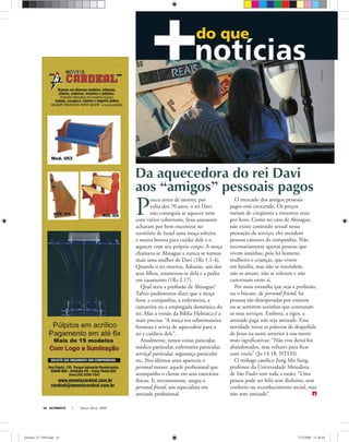 ULTIMATO Março-Abril, 200816
do que
Da aquecedora do rei Davi
aos “amigos” pessoais pagos
P
ouco antes de morrer, por
volta dos 70 anos, o rei Davi
não conseguia se aquecer nem
com vários cobertores. Seus assessores
acharam por bem encontrar no
território de Israel uma moça solteira
e muito bonita para cuidar dele e o
aquecer com seu próprio corpo. A moça
chamava-se Abisague e nunca se tornou
mais uma mulher de Davi (1Rs 1.1-4).
Quando o rei morreu, Adonias, um dos
seus ﬁlhos, enamorou-se dela e a pediu
em casamento (1Rs 2.17).
Qual seria a proﬁssão de Abisague?
Talvez pudéssemos dizer que a moça
fosse a companhia, a enfermeira, a
camareira ou a empregada doméstica do
rei. Mas a versão da Bíblia Hebraica é a
mais precisa: “A moça era sobremaneira
formosa e servia de aquecedora para o
rei e cuidava dele”.
Atualmente, temos coisas parecidas:
médico particular, enfermeira particular,
serviçal particular, segurança particular
etc. Nos últimos anos apareceu o
personal trainer, aquele proﬁssional que
acompanha o cliente em seus exercícios
físicos. E, recentemente, surgiu o
personal friend, um especialista em
amizade proﬁssional.
O mercado dos amigos pessoais
pagos está crescendo. Os preços
variam de cinqüenta a trezentos reais
por hora. Como no caso de Abisague,
não existe conteúdo sexual nessa
prestação de serviço; eles atendem
pessoas carentes de companhia. Não
necessariamente apenas pessoas que
vivem sozinhas, pois há homens,
mulheres e crianças, que vivem
em família, mas não se entendem,
não se amam, não se toleram e não
conversam entre si.
Por mais estranha que seja a proﬁssão,
ou o biscate, de personal friend, há
pessoas tão desesperadas por estarem
ou se sentirem sozinhas que contratam
os seus serviços. Embora, a rigor, a
amizade paga não seja amizade. Essa
novidade torna as palavras de despedida
de Jesus na noite anterior à sua morte
mais signiﬁcativas: “Não vou deixá-los
abandonados, mas voltarei para ﬁcar
com vocês” (Jo 14.18, NTLH).
O teólogo católico Jung Mo Sung,
professor da Universidade Metodista
de São Paulo tem toda a razão: “Uma
pessoa pode ser feliz sem dinheiro, sem
conforto ou reconhecimento social, mas
não sem amizade”.
Fotomontagem
ultimato 311 FIM.indd 16ultimato 311 FIM.indd 16 27/2/2008 11:30:4427/2/2008 11:30:44
 