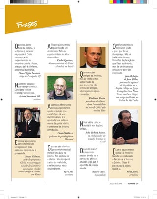 Frases
Março-Abril, 2008 ULTIMATO 21
Oparaíso, ponto
ﬁnal da história, já
se tornou o presente
na pessoa de Cristo
e começa a ser
experimentado no
encontro com ele. Assim,
a recusa dele é o inferno,
a morte da esperança.
Dom Filippo Santoro,
bispo de Petrópolis, RJ
Não tenho vocação
para ser pessimista.
Considero-me um
realista esperançoso.
Ariano Suassuna, 80,
escritor
Eliminar a corrupção
por completo não
será possível, mas
podemos controlá-la e
preveni-la.
Stuart Gilman,
chefe do programa
Global Anticorrupção
na sede do Escritório
das Nações Unidas
contra Drogas e Crime,
em Viena
Afalta de pão na mesa
do pobre pode ser
denúncia de falta de
espiritualidade no altar
dos cristãos.
Carlos Queiroz,
diretor-executivo da Visão
Mundial no Brasil
As pessoas têm escrito
livros que prometem
ajudar as outras e ser
mais felizes há uns
duzentos anos, e o
resultado tem sido um
monte de gente infeliz
e um monte de árvores
derrubadas.
Daniel Gilbert,
professor de psicologia em
Harvard
Gosto de ser otimista.
O pessimismo radical
merece uma bala na
cabeça, ﬁm, acabou-se
a chatice. Mas não perdi
a visão da realidade,
e nela não vejo nada
deslumbrante.
Lya Luft,
escritora
Queremos ser
amigos da América,
mas às vezes temos
a impressão de
que a América não
precisa de amigos,
só de ajudantes para
comandar.
Vladimir Putim,
presidente da Rússia,
eleito Personalidade
do Ano de 2007 pela
revista Time
Não é sábio colocar
muita fé nas Nações
Unidas.
John Robert Bolton,
ex-embaixador dos
Estados Unidos na
ONU
Oque dói mais?
A morte da
pessoa amada ou a
partida da pessoa
amada? Digo que é
a partida da pessoa
amada.
Rubem Alves,
psicanalista
Oateísmo tornou-se
militante, irado,
e quer que Deus
desapareça. Não se
trata mais de uma
ﬁlosóﬁca declaração de
que Deus está morto,
mas de um imperativo
de que ele deve ser
enterrado.
João Heliofar
de Jesus Villar,
procurador regional
da República da 4ª
Região e Bispo da Igreja
Evangélica Sara Nossa
Terra, em Porto Alegre,
em artigo publicado na
Folha de São Paulo
[Com o aquecimento
global] o Primeiro
Mundo será rebaixado
a Terceiro e o Terceiro,
a Quinto. E isso é
para daqui a pouco,
quase já.
Ruy Castro,
jornalista
Divulgação
Divulgação
Divulgação
Divulgação
ultimato 311 FIM.indd 21ultimato 311 FIM.indd 21 27/2/2008 11:31:2127/2/2008 11:31:21
 