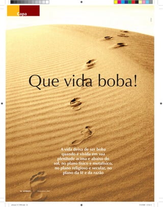 24 ULTIMATO Março-Abril, 2008
capa
Que vida boba!
A vida deixa de ser boba
quando é vivida em sua
plenitude acima e abaixo do
sol, no plano físico e metafísico,
no plano religioso e secular, no
plano da fé e da razão
stockxpert
ultimato 311 FIM.indd 24ultimato 311 FIM.indd 24 27/2/2008 15:36:1527/2/2008 15:36:15
 