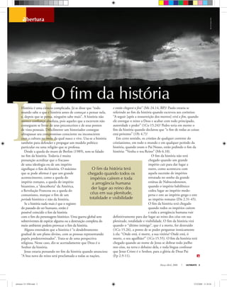 H
Março-Abril, 2008 ULTIMATO 3
abertura
O fim da história terá
chegado quando todos os
impérios caírem e toda
a arrogância humana
der lugar ao reino dos
céus em sua plenitude,
totalidade e visibilidade
História é uma ciência complicada. Já se disse que “todo
mundo sabe o que é história antes de começar a pensar nela,
e, depois que se pensa, ninguém sabe mais”. A história não
merece conﬁança absoluta, pois aqueles que a escrevem não
conseguem se livrar de seus preconceitos e de seus pontos
de vista pessoais. Diﬁcilmente um historiador consegue
ultrapassar seu compromisso consciente ou inconsciente
com a cultura no meio da qual nasce e vive. Usa-se a história
também para defender e propagar um modelo político
particular ou uma religião que se professa.
Desde a queda do muro de Berlim (1989), tem-se falado
no ﬁm da história. Todavia é muita
presunção acreditar que o fracasso
de uma ideologia ou de um império
signiﬁque o ﬁm da história. O máximo
que se pode aﬁrmar é que um grande
acontecimento, como a queda do
império romano, a queda do império
bizantino, a “descoberta” da América,
a Revolução Francesa ou a queda do
comunismo, marque o ﬁm de um
período histórico e não da história.
Se a história nada mais é que o registro
do passado do ser humano, então é
possível coincidir o ﬁm da história
com o ﬁm do personagem histórico. Uma guerra global sem
sobreviventes de espécie alguma ou a destruição completa do
meio ambiente podem provocar o ﬁm da história.
Alguns entendem que a história é “o desdobramento
gradual de um plano divino, com as pessoas representando
papéis predeterminados”. Trata-se de uma perspectiva
religiosa. Nesse caso, diz-se acertadamente que Deus é o
Senhor da história.
Jesus estaria pensando no ﬁm da história quando anunciou:
“A boa nova do reino será proclamada a todas as nações,
e então chegará o ﬁm” (Mt 24.14, BP)? Paulo estaria se
referindo ao ﬁm da história quando escreveu aos coríntios:
“A seguir [após a ressurreição dos mortos] virá o ﬁm, quando
ele entregar o reino a Deus e acabar com todo principado,
autoridade e poder” (1Co 15.24)? Pedro teria em mente o
ﬁm da história quando declarou que “o ﬁm de todas as coisas
está próximo” (1Pe 4.7)?
Em certo sentido, os cristãos de qualquer corrente do
cristianismo, em todo o mundo e em qualquer período da
história, quando oram o Pai Nosso, estão pedindo o ﬁm da
história: “Venha o teu Reino” (Mt 6.10).
O ﬁm da história não terá
chegado quando um grande
império cair para dar lugar a
outro, como aconteceu com
aquela sucessão de impérios
retratada no sonho da grande
estátua de Nabucodonosor,
quando o império babilônico
cedeu lugar ao império medo-
persa e este ao império grego e este
ao império romano (Dn 2.31-45).
O ﬁm da história terá chegado
quando todos os impérios caírem
e toda a arrogância humana ruir
deﬁnitivamente para dar lugar ao reino dos céus em sua
plenitude, totalidade e visibilidade. O ﬁm da história virá
quando o “último inimigo”, que é a morte, for destruído
(1Co 15.26), a ponto de se poder perguntar ironicamente
à ela: “Onde está, ó morte, a sua vitória? Onde está, ó
morte, o seu aguilhão?” (1Co 15.55). O ﬁm da história terá
chegado quando ao nome de Jesus se dobrar todo joelho
nos céus, na terra e debaixo dela, e toda língua confessar
que Jesus Cristo é o Senhor, para a glória de Deus Pai
(Fp 2.9-11).
O fim da história
Bancodeimagensoliver
ultimato 311 FIM.indd 3ultimato 311 FIM.indd 3 27/2/2008 11:28:5627/2/2008 11:28:56
 