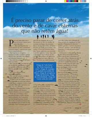 Março-Abril, 2008 ULTIMATO 31
P
ara você saber lidar com o
muro da morte e passar para o
outro lado dele...
Para você ﬁcar livre da
eterna mesmice da vida (a intolerável
rotina de sempre) e experimentar coisas
novas e surpreendentes...
Para você não ser obrigado a
confessar, já velho e acabado, que sua
vida foi uma vida boba, sem sentido e
terrivelmente frustrante...
Para você não correr atrás do vento
como um bobo...
Para você não repetir no ﬁnal de cada
dia, no ﬁnal de cada semana, no ﬁnal
de cada mês, no ﬁnal de cada ano, no
ﬁnal de cada aniversário, que “tudo é
vaidade”...
Para você se libertar de sua
continuada depressão...
Para você não cometer, em algum
momento da vida, suicídio...
“Lembre-se do seu Criador enquanto
você ainda é jovem, antes que venham
os dias maus e cheguem os anos em que
você dirá: ‘Não tenho mais prazer na
vida’” (Ec 12.1, NTLH).
Substitua o Memento Morti (lembre
que deve morrer) pelo Memento
Creatoris (lembre-se do seu Criador).
Desde que você busque a Deus
em primeiro lugar e tenha o devido
temor ao Senhor, não é necessário
que você desapareça deste mundo
(Jo 17.15) e construa um barraco no
meio da ﬂoresta para se isolar de tudo
e de todos. Não é necessário que você
abra mão da sabedoria, do sucesso,
dos prazeres da vida, do trabalho, da
ascensão econômica, dos exercícios
físicos, da alegria da música, da beleza,
do amor, da família, da sociedade e dos
sonhos. O livro de Eclesiastes ensina
isso: “Jovem, aproveite a sua mocidade
e seja feliz enquanto é moço. Faça tudo
o que quiser e siga os desejos do seu
coração. Mas lembre-se de uma coisa:
Deus o julgará por tudo o que você
ﬁzer. Não deixe que nada o preocupe
ou faça sofrer, pois a mocidade dura
pouco” (Ec 11.9-10, NTLH).
O Sábio usa três vezes uma
palavrinha mágica no último capítulo
de Eclesiastes. É preciso lembrar-se do
tédio “antes que venham os dias maus”
(Ec 12.1), antes do processo irreversível
da decrepitude (Ec 12.2-6), antes da
morte (Ec 12.6-8). Quanto mais tarde
se toma essa decisão inteligente, maior
vai se tornando o desperdício da vida
e o consumo da amargura. É muito
mais sábio acabar com a alienação de
Deus no início da vida do que no ﬁnal,
quando a “lamparina de ouro cai e
quebra”, quando a “corrente de prata se
arrebenta”, quando o “pote de barro se
despedaça e a corda do poço se parte”
(Ec 12.6-7).
O Eclesiastes é muito prático. Bastam
as duas últimas frases do livro: “De
tudo o que foi dito, a conclusão é
esta: tema a Deus e obedeça aos seus
mandamentos porque foi para isso
que fomos criados. Nós teremos de
prestar contas a Deus de tudo o que
ﬁzemos e até daquilo que ﬁzemos
em segredo, seja o bem ou o mal”
(Ec 12.13-14, NTLH).
A mensagem de Eclesiastes pode
ser reencontrada em um versículo
do profeta Jeremias: “O meu povo
cometeu dois crimes: eles me
abandonaram, a mim, a fonte de
água viva; e cavaram as suas próprias
cisternas, cisternas rachadas que não
retêm água” (Jr 2.13). Correr atrás do
vento e cavar cisternas rachadas a vida
inteira são metáforas diferentes com
mensagens iguais. As duas denunciam
a falta de Deus na mente, no coração
e na vida de qualquer ser humano que
rodopia em torno de si mesmo.
Chega da “vida boba”, “da triste
maneira de viver”, chega de nostalgia (a
saudade escondida de Deus), chega de
arrogância, chega de teimosia, chega de
incredulidade, chega de “correr atrás do
vento”!
É preciso parar de correr atrás
do vento e de cavar cisternas
que não retêm água!
Chega da “vida boba”,
da “triste maneira de
viver”, chega de nostalgia
(a saudade escondida de
Deus), chega de arrogância,
chega de teimosia, chega
de incredulidade, chega de
“correr atrás do vento”
stockxpert
ultimato 311 FIM.indd 31ultimato 311 FIM.indd 31 27/2/2008 17:19:1527/2/2008 17:19:15
 