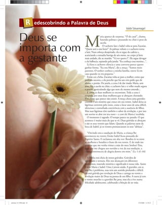 ULTIMATO Março-Abril, 200842
Valdir Steuernagel
edescobrindo a Palavra de DeusR
M
aria aparece de surpresa. “Ó de casa!”, chama,
batendo palmas e pousando no chão o peso da
sacola.
O cachorro late e Isabel volta-se para Zacarias.
“Quem será a esta hora?” As palmas voltam e o cachorro torna
a latir. Num esforço desajeitado, ela se ergue da cadeira e,
acariciando a estranha barriga de seis meses, no corpo já bem
mais andado, diz ao marido: “Vá ver quem é”. Ele segue devagar
e ela balbucia, espiando pela janela: “Eu conheço essa menina...”.
Lá fora o cachorro silencia e uma conversa parece querer
ganhar forma. “Eu sou Maria”, diz a moça. “Somos meio
parentes. O senhor conhece a minha família; esteve lá em
casa quando eu era pequena.”
Então cai a ﬁcha. Zacarias volta-se para a mulher, como que
pedindo socorro, e ela percebe que foi um erro pedir que ele
abrisse o portão. Da janela, a cena é de dar risada: Maria, sem
jeito, ﬁta a sacola no chão; o cachorro late e o velho mudo segura
o portão, gesticulando algo que nem ele mesmo entende...
E assim as duas mulheres se encontram. Toda a cena é
ocupada por estas duas mulheres,que se abraçam chorando.
Um choro que parece não existir. A moça chora uma gravidez
contida e um mistério que cresce em seu ventre. Isabel deixa as
lágrimas correrem pelo rosto, como a lavar anos de uma difícil,
silenciosa e conturbada convivência com a ausência de ﬁlhos.
Mas suas lágrimas têm também o sabor da revelação, e por isso
um sorriso se abre em seu rosto – e com ele Maria é recebida.
O momento é sagrado. O tempo parece ter parado. O que
acontece é muito mais do que se vê. Duas grávidas se abraçam
e são os seus ventres que falam. Quando as palavras saem da
boca de Isabel, já os ventres pronunciaram os seus “aleluias”.
“Ouvindo esta a saudação de Maria, a criança lhe
estremeceu no ventre; Então Isabel ﬁcou possuída do
Espírito Santo. E exclamou em alta voz: Bendita és tu entre
as mulheres e bendito o fruto do teu ventre. E de onde me
provém que me venha visitar a mãe do meu Senhor? Pois,
logo que me chegou aos ouvidos a voz da tua saudação, a
criança estremeceu de alegria dentro em mim.” (Lc 1.41-44)
A Bíblia está cheia de textos grávidos. Grávidos de
signiﬁcado e ternura. Eles nos alcançam em diferentes
momentos, trazendo mistério e signiﬁcado à nossa vida. Assim
é com Maria e Isabel. Uma é jovem ainda. A gravidez, em si,
não lhe é problema, mas tem um sentido profundo e difícil;
ela está grávida por revelação de Deus e carrega no ventre a
revelação maior de Deus na pessoa de seu ﬁlho. A outra já tem
o ventre murcho e a gravidez lhe pesa, mas ela a vive numa
felicidade adolescente, celebrando a bênção de ser mãe.
Deus se
importa com
a gestante
BiancadeBlok
ultimato 311 FIM.indd 42ultimato 311 FIM.indd 42 27/2/2008 11:39:2227/2/2008 11:39:22
 