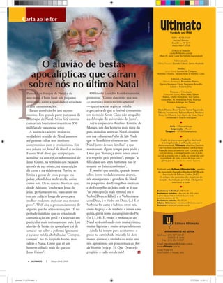 ATENDIMENTO AO LEITOR
Telefones: (31) 3891-3149
0300 313 1660
Fax: (31) 3891-1557
E-mail: atendimento@ultimato.com.br
www.ultimato.com.br
Caixa Postal 43
36570-000 · Viçosa, MG
P
Editora Ultimato
fotomontagemoliver
ULTIMATO Março-Abril, 20084
carta ao leitor
Fundada em 1968
ISSN 14153-3165
Revista Ultimato
Ano XLI · NÀ 311
Março-Abril 2008
Direção e redação
cartas@ultimato.com.br
Elben M. Lenz César (Jornalista responsável)
Administração
Klênia Fassoni, Daniela Cabral, Lenira Andrade
Vendas
Lucia Viana, Lucinéa de Campos,
Romilda Oliveira, Tatiana Alves e Vanilda Costa
Editorial e Produção
Marcos Bontempo, Bernadete Ribeiro,
Djanira Momesso César, Fernanda Brandão
Lobato e Roberta Dias
Finanças / Circulação
Emmanuel Bastos, Aline Melo, Edson
Ramos, Emílio Gonçalves, Luís Carlos
Gonçalves, M. Aparecida Pinto, Rodrigo
Duarte e Solange dos Santos
Estagiários
Alaila Ribeiro, Bruno Tardin, Daniel Figueiredo,
Débora Sacramento, Fabiano Ramos, Hadassa
Alves, Liz Oliveira, Luci Maria da Silva, Macel
Guimarães e Priscila Rodrigues
Arte - Oliverartelucas
Impressão - Plural
Tiragem - 37.000 exemplares
Łrgão de imprensa evangélico destinado
à evangelização e edificação, sem cor
denominacional, Ultimato relaciona Escritura
com Escritura e acontecimentos com Escritura.
Pretende associar a teoria com a prática, a fé
com as obras, a evangelização com a ação
social, a oração com a ação, a conversão com
a santidade de vida, o suor de hoje com a
glória por vir. Circula nos meses ímpares.
Publicado pela Editora Ultimato Ltda., membro
da Associação Evangélica Brasileira (AEVB) e da
Associação de Editores Cristãos (AsEC)
Os artigos não assinados são de autoria da
redação. Reprodução permitida. Obrigatório
mencionar a fonte.
Assinatura Individual - R$ 55,00
Assinatura Coletiva - desconto de 50% sobre
o preço da assinatura individual para cada
assinante (mínimo de 10)
Assinatura Exterior - R$ 97,00
Edições Anteriores - atendimento@ultimato.com.br
Anúncios anuncio@ultimato.com.br
Passados os festejos de Natal e de
ano-novo, é bom fazer um pequeno
inventário sobre a qualidade e seriedade
dessas comemorações.
Para o comércio foi um sucesso
enorme. Em grande parte por causa da
decoração de Natal. Só os 622 centros
comerciais brasileiros investiram 350
milhões de reais nesse setor.
A ausência cada vez maior do
verdadeiro sentido do Natal assustou
até pessoas cultas sem nenhum
compromisso com o cristianismo. Em
sua coluna no Jornal do Brasil, o escritor
Fausto Wolf disse que sempre quis
acreditar na concepção sobrenatural de
Jesus Cristo, na remissão dos pecados
através de sua morte, na ressurreição
da carne e na vida eterna. Porém, se
limita a gostar de Jesus porque era
pobre, ofendido e maltratado, assim
como nós. Ele se queixa dos ricos que,
desde Adriano, “encheram Jesus de
jóias, perfumaram-no, trancaram-no
em um palácio longe do povo para
melhor poderem explorar esse mesmo
povo”. Wolf cita o pronunciamento de
alguém que faz sérias acusações: “É no
período natalício que os veículos de
comunicação em geral e a televisão em
particular mais torturam este país. Um
aluvião de bestas do apocalipse cai de
uma só vez sobre a pobreza ignorante
e a classe média abobalhada: ‘Compre,
compre’. Sei da força do Verbo, mas
odeio o Natal. Creio que só um
homem odiaria mais do que eu:
Jesus Cristo”.
O ﬁlósofo Leandro Konder também
protestou: “Como descrente que sou
— marxista convicto irrecuperável
— quero apenas registrar minha
expectativa de que o festival consumista
em torno de Santa Claus não atrapalhe
a celebração do aniversário do Justo”.
Até o empresário Antônio Ermírio de
Moraes, um dos homens mais ricos do
país, dois dias antes do Natal, desejou
em sua coluna na Folha de São Paulo
que os brasileiros tivessem um “santo
Natal junto às suas famílias” e que
reservassem algum tempo para pedir a
Deus que “fortaleça entre nós o amor
e o respeito pelo próximo”, porque “a
felicidade dos seres humanos não se
resume no êxito econômico”.
É possível que um dia, quando nossos
olhos forem verdadeiramente abertos,
nós enxerguemos a grandeza do Natal
na perspectiva dos Evangelhos sinóticos
e do Evangelho de João, onde se lê que
“no princípio [o mais remoto] era o
Verbo [Deus, o Filho], e o Verbo estava
com Deus, e o Verbo era Deus. (...) E o
Verbo se fez carne e habitou entre nós,
cheio de graça e de verdade, e vimos a sua
glória, glória como do unigênito do Pai”
(Jo 1.1,14). E, então, a profanação do
Natal será confessada com muita tristeza,
muitas lágrimas e muito arrependimento.
Ainda há tempo para acertarmos o
passo na caminhada iniciada há dois
meses, quando a entrada do novo ano
nos aproximou um pouco mais do ﬁm
da história (veja p. 3). Que Deus seja
propício a cada um de nós!
O aluvião de bestas
apocalípticas que caíram
sobre nós no último Natal
ultimato 311 FIM.indd 4ultimato 311 FIM.indd 4 27/2/2008 11:29:1127/2/2008 11:29:11
 