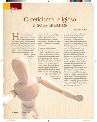 história
Alderi Souza de Matos
O ceticismo religioso
e seus arautos
ULTIMATO Março-Abril, 200844
H
á vários séculos a visão
de mundo materialista e
irreligiosa tem sido aceita
de modo crescente como
uma postura legítima ao lado de outras
cosmovisões. Todavia, em anos recentes
vem ocorrendo um desdobramento
novo e preocupante: a aﬁrmação cada
vez mais insistente de que a perspectiva
ateísta é a única defensável do ponto
de vista cientíﬁco e ﬁlosóﬁco, e que,
portanto, a religião,
em qualquer
de suas
manifestações, deve ser banida para
sempre e completamente do cenário
humano. Hoje, cada vez mais a
incredulidade religiosa é saudada
como racional e esclarecida, ao passo
que a fé é rotulada como retrógrada e
obscurantista.
O impacto do Iluminismo
A atitude anti-religiosa não é nova
na história da humanidade — e do
Ocidente em particular. Ela vicejou
em algumas correntes ﬁlosóﬁcas da
Grécia antiga, tais como os céticos
(Pirro, Tímon, Arcesilau e Carnéades),
descritos como os primeiros relativistas
da ﬁlosoﬁa, e os epicureus (Epicuro,
Lucrécio), tidos como os primeiros
humanistas liberais. Todavia, foi o
Iluminismo do século 18 que lançou
as bases para uma ampla aceitação da
perspectiva materialista da vida
no mundo moderno, ao
fazer da razão e da
experiência
os árbitros da verdade, em detrimento
da fé e da revelação. Os iluministas
podiam até ser religiosos, como
foi o caso de Descartes, Locke e
Newton, mas as posturas racionalista e
empirista prepararam o caminho para
questionamentos cada vez mais ousados
na esfera religiosa.
Foi curiosa a posição dos deístas,
os iluministas que ainda queriam
preservar um espaço para a religião.
Sua solução foi postular um Deus
absolutamente transcendente, que não
tinha nenhum relacionamento com o
mundo e a humanidade. Immanuel
Kant (1724-1804), um dos ﬁlósofos
mais brilhantes da modernidade, foi
mais além. Ele colocou Deus e as
realidades transcendentes na categoria
dos “númenos”, ou seja, entidades
que escapam à percepção sensorial e,
portanto, não podem ser conhecidas
em seu ser. Kant e os deístas tiveram em
comum o fato de reduzirem a religião
à ética. O único valor da religião seria
auxiliar a moralidade. Certas doutrinas,
como a existência de Deus, deviam ser
consideradas verdadeiras porque são o
fundamento da vida moral.
HugoHumbertoPlácidodaSilva
ultimato 311 FIM.indd 44ultimato 311 FIM.indd 44 27/2/2008 11:39:4627/2/2008 11:39:46
 