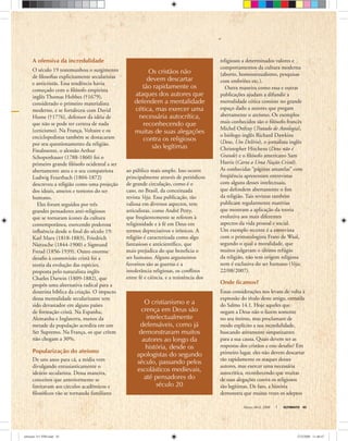 Março-Abril, 2008 ULTIMATO 45
A ofensiva da incredulidade
O século 19 testemunhou o surgimento
de ﬁlosoﬁas explicitamente secularistas
e anticristãs. Essa tendência havia
começado com o ﬁlósofo empirista
inglês Thomas Hobbes (†1679),
considerado o primeiro materialista
moderno, e se fortaleceu com David
Hume (†1776), defensor da idéia de
que não se pode ter certeza de nada
(ceticismo). Na França, Voltaire e os
enciclopedistas também se destacaram
por seu questionamento da religião.
Finalmente, o alemão Arthur
Schopenhauer (1788-1860) foi o
primeiro grande ﬁlósofo ocidental a ser
abertamente ateu e o seu compatriota
Ludwig Feuerbach (1804-1872)
descreveu a religião como uma projeção
dos ideais, anseios e temores do ser
humano.
Eles foram seguidos por três
grandes pensadores anti-religiosos
que se tornaram ícones da cultura
contemporânea, exercendo poderosa
inﬂuência desde o ﬁnal do século 19:
Karl Marx (1818-1883), Friedrich
Nietzsche (1844-1900) e Sigmund
Freud (1856-1939). Outro enorme
desaﬁo à cosmovisão cristã foi a
teoria da evolução das espécies,
proposta pelo naturalista inglês
Charles Darwin (1809-1882), que
propôs uma alternativa radical para a
doutrina bíblica da criação. O impacto
dessa mentalidade secularizante tem
sido devastador em alguns países
de formação cristã. Na Espanha,
Alemanha e Inglaterra, menos da
metade da população acredita em um
Ser Supremo. Na França, os que crêem
não chegam a 30%.
Popularização do ateísmo
De uns anos para cá, a mídia vem
divulgando entusiasticamente o
ideário secularista. Dessa maneira,
conceitos que anteriormente se
limitavam aos círculos acadêmicos e
ﬁlosóﬁcos vão se tornando familiares
ao público mais amplo. Isso ocorre
principalmente através de periódicos
de grande circulação, como é o
caso, no Brasil, da conceituada
revista Veja. Essa publicação, tão
valiosa em diversos aspectos, tem
articulistas, como André Petry,
que freqüentemente se referem à
religiosidade e à fé em Deus em
termos depreciativos e irônicos. A
religião é caracterizada como algo
fantasioso e anticientíﬁco, que
mais prejudica do que beneﬁcia o
ser humano. Alguns argumentos
favoritos são as guerras e a
intolerância religiosas, os conﬂitos
entre fé e ciência, e a resistência dos
Os cristãos não
devem descartar
tão rapidamente os
ataques dos autores que
defendem a mentalidade
cética, mas exercer uma
necessária autocrítica,
reconhecendo que
muitas de suas alegações
contra os religiosos
são legítimas
religiosos a determinados valores e
comportamentos da cultura moderna
(aborto, homossexualismo, pesquisas
com embriões etc.).
Outra maneira como essa e outras
publicações ajudam a difundir a
mentalidade cética consiste no grande
espaço dado a autores que pregam
abertamente o ateísmo. Os exemplos
mais conhecidos são o ﬁlósofo francês
Michel Onfray (Tratado de Ateologia),
o biólogo inglês Richard Dawkins
(Deus, Um Delírio), o jornalista inglês
Christopher Hitchens (Deus não é
Grande) e o ﬁlósofo americano Sam
Harris (Carta a Uma Nação Cristã).
As conhecidas “páginas amarelas” com
freqüência apresentam entrevistas
com alguns desses intelectuais,
que defendem abertamente o ﬁm
da religião. Tais revistas também
publicam regularmente matérias
que mostram a aplicação da teoria
evolutiva aos mais diferentes
aspectos da vida pessoal e social.
Um exemplo recente é a entrevista
com o primatologista Frans de Waal,
segundo o qual a moralidade, que
muitos julgavam o último refúgio
da religião, não tem origem religiosa
nem é exclusiva do ser humano (Veja,
22/08/2007).
Onde ficamos?
Essas considerações nos levam de volta à
expressão do título deste artigo, extraída
do Salmo 14.1. Hoje aqueles que
negam a Deus não o fazem somente
no seu íntimo, mas proclamam de
modo explícito a sua incredulidade,
buscando ativamente simpatizantes
para a sua causa. Quais devem ser as
respostas dos cristãos a esse desaﬁo? Em
primeiro lugar, eles não devem descartar
tão rapidamente os ataques desses
autores, mas exercer uma necessária
autocrítica, reconhecendo que muitas
de suas alegações contra os religiosos
são legítimas. De fato, a história
demonstra que muitas vezes os adeptos
O cristianismo e a
crença em Deus são
intelectualmente
defensáveis, como já
demonstraram muitos
autores ao longo da
história, desde os
apologistas do segundo
século, passando pelos
escolásticos medievais,
até pensadores do
século 20
ultimato 311 FIM.indd 45ultimato 311 FIM.indd 45 27/2/2008 11:40:4727/2/2008 11:40:47
 