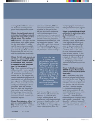 É bom falar com
os pobres sobre
prosperidade, mas não a
prosperidade que resulte
de orações mágicas, de
sonhos ou de trocas com
Deus pelo que ele vai
fazer, e sim aquela que
resulta da implantação de
princípios da Palavra de
Deus sobre criatividade,
produtividade
economia comunitária e
redistribuição
ULTIMATO Março-Abril, 200850
com simplicidade. O desaﬁo de todos
nós deveria ser “viver simplesmente
para os outros simplesmente viverem”.
Ultimato — Com a multiplicação do número de
crentes e o surgimento dos primeiros casos de
injustiça social, a igreja primitiva procedeu à
eleição de diáconos. O que é diaconia?
Grigg— O diácono é uma espécie de Robin
Hood, digamos, aquele que leva dinheiro
dos ricos para os pobres... O trabalho
social do desenvolvimento comunitário
não pode se dar fora da igreja, deve fazer
parte da vida da igreja. Cada crente tem
de pensar como pode fazer isso e cada
ONG deve pensar como ajudar a igreja.
Ultimato — Você abriu mão do casamento para
não submeter a esposa ao estilo de vida que
adotou ao se mudar para a favela de Tatalon,
na proximidades de Manila, nas Filipinas,
há pouco menos de 30 anos. Quanto tempo
durou o seu jejum celibatário?
Grigg — Fiquei solteiro até os 38 anos. O
celibato voluntário é positivo quando
alguém escolhe essa opção para exercer
um determinado tipo de ministério.
Mas não deve ser uma obrigação nem
uma opção para a vida toda. Depois de
meu casamento com Ieda, fomos morar
entre os pobres em Calcutá, na Índia.
Um ano depois, tivemos de retornar à
cidade porque minha esposa adoeceu
gravemente. Ainda hoje moramos
num lugar pobre, mas não na favela.
Acho possível morar como família na
favela, desde que se tome uma série
de cuidados. Conheço várias famílias
missionárias, inclusive brasileiras, que
vivem entre os pobres.
Ultimato — Onde e quando você conheceu e se
casou com a missionária brasileira Ieda?
Grigg — Conheci Ieda numa conferência
para solteiros, aqui no Brasil, mais
precisamente em Atibaia, SP. Fiquei
surpreso ao ouvi-la falar sobre a Índia.
Mais ainda ao saber que ela tinha
sido uma das primeiras missionárias
brasileiras a ir para aquele distante
campo missionário. Eu não pensava em
ter uma esposa brasileira, mas já estava
pensando em me casar porque meu
trabalho seria outro: liderança de casais
para missão entre os pobres. Ouvi a
palestra dela e depois fomos conversar.
Lá pelas tantas, Ieda me perguntou
como poderia voltar à Índia. Respondi
sem pestanejar: “Casando-se comigo...”.
Hoje, vinte anos depois, temos três
ﬁlhos: Monique (18), Leonardo (15)
e Bianca (12). Vivemos na Nova
Zelândia, minha terra natal. Ieda
trabalha como capelã, dando assistência
a pessoas em situações de luto e perda.
É uma pregadora eloqüente e muito
usada por Deus em nosso país. Quanto
a mim, continuo a viajar muito para
encorajar e preparar missionários de
vários países na missão entre os pobres.
Ultimato — As favelas da Ásia, da África e da
América Latina têm características próprias,
são diferentes entre si?
Grigg — Geralmente as favelas têm
características comuns. As diferenças
se devem às cidades. Aqui na América
Latina as favelas não são tão pobres
como na Índia. A pobreza na Índia
parece ser dez vezes mais grave do
que no Brasil. Nas favelas africanas,
o problema maior é a aids. Tanto
no Rio de Janeiro como em Nova
Guiné, há muita violência. Eu diria
que a corrupção governamental gera
a situação de violência no Brasil. Já
em Nova Guiné, o maior problema
é o desemprego, pois a maioria da
população favelada é masculina e sem
trabalho.
Ultimato — Você tem boas lembranças do
COMIBAM I (Congresso Missionário Ibero-
Americano), realizado exatamente há vinte
anos no Brasil?
Grigg — Lembro-me de 5 mil jovens
de todos os países da América Latina,
com muito barulho, muita disposição,
muitos sonhos, e sem recursos. Pensei
como Deus poderia fazer alguma coisa
para aproveitar todo esse entusiasmo.
Mais tarde, a estabilização do real
e o crescimento econômico das
igrejas favoreceram o envio de mais
missionários brasileiros para o exterior.
Tenho a impressão de que agora
o problema é o arrefecimento dos
sonhos missionários das igrejas. Muitas
estão pregando a prosperidade e não
falam sobre o sofrimento humano. O
missionário tem de aprender a conviver
com o sofrimento e, às vezes, com a
pobreza.
ultimato 311 FIM.indd 50ultimato 311 FIM.indd 50 27/2/2008 11:42:2327/2/2008 11:42:23
 