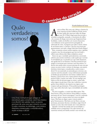 Ricardo Barbosa de Sousa
Bancodeimagemoliver
52 ULTIMATO Março-Abril, 2008
Quão
verdadeiros
somos?
A
ssisti ao ﬁlme Meu nome não é Johnny, a história da
triste trajetória de João Guilherme Estrela, jovem
de classe média alta, preso por tráﬁco de drogas
nos anos 90. O ﬁlme chega numa hora em que a
sociedade acompanha, assustada, o crescimento do tráﬁco
e do consumo de drogas entre jovens que freqüentam boas
faculdades, criados em famílias com recursos ﬁnanceiros
e em ambientes sociais aparentemente protegidos do
submundo do crime. A pergunta que todos se fazem, diante
de um drama assim, é a mesma: o que leva um jovem que,
aparentemente, tem tudo a chegar onde João Estrela chegou?
Bem, certamente existem muitas respostas, teses e opiniões
a respeito, mas, ﬁca uma pergunta que tem me levado a
reﬂetir nestes últimos dias: Quão verdadeiros somos?
Parece-me que a sociedade, particularmente a juventude,
enfrenta uma enorme resistência a tudo aquilo que é normal.
A normalidade que, no passado era o que todos desejavam,
não agrada mais ao ser humano. Uma festa normal em que
amigos se encontram para conversar, ouvir boa música e se
divertir não satisfaz mais; os jovens precisam de uma rave que
comece na sexta à noite e termine no domingo, com música
eletrônica ininterrupta e ensurdecedora, muito ecstasy e
álcool. Ter um namorado ou namorada para conversar, sair,
construir uma boa amizade e crescer afetivamente pensando
na família que possivelmente irão formar, também não é o
bastante; é preciso ﬁcar com o maior número de parceiros
possível, beijar e transar com todos. Ter um emprego com
salário no ﬁm do mês para pagar as contas e, quem sabe,
sobrar algum trocado para o lazer não é suﬁciente; é preciso
ganhar muito dinheiro, não importa sua origem, para
comprar tudo que desejamos. A lista poderia prosseguir,
mas o que tenho observado é que a normalidade não satisfaz
mais.
No meio evangélico, o cenário não difere muito. Não
basta louvar a Deus com cânticos, leitura bíblica e orações;
precisamos de um “louvor extravagante” (esta foi a expressão
que ouvi), repetir a mesma música até entrar em algum
transe. Não basta ser alegre e grato, é preciso pular e
gritar freneticamente. Não basta crer em Deus e em suas
promessas, precisamos decretar, reivindicar, exigir. Uma fé
normal, ou uma vida cristã normal, não é mais suﬁciente.
Quando o normal não atende mais às necessidades, a
realidade torna-se insuportável. Um culto normal, um
casamento normal com família normal e sexo normal, um
Uma festa normal em que amigos se
encontram para conversar, ouvir boa música
e se divertir não satisfaz mais; os jovens
precisam de uma rave que comece na sexta
à noite e termine no domingo, com música
eletrônica ininterrupta e ensurdecedora,
muito ecstasy e álcool
ultimato 311 FIM.indd 52ultimato 311 FIM.indd 52 27/2/2008 11:42:5327/2/2008 11:42:53
 