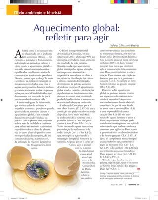 Solange C. Mazzoni-Viveiros
Solange C. Mazzoni-Viveiros, casada, dois ﬁlhos, é
botânica, pesquisadora cientíﬁca do Instituto de Botânica
de São Paulo e vice-presidente d’A Rocha Brasil.
Março-Abril, 2008 ULTIMATO 57
Aquecimento global:
refletir para agir
meio ambiente e fé cristã
A
forma como o ser humano tem
se relacionado com o ambiente
bem como seus reﬂexos — por
exemplo, a poluição, o desmatamento,
a destruição da camada de ozônio, o
efeito estufa, o aquecimento global —
têm sido exaustivamente discutidos
e publicados em diferentes meios de
comunicação, acadêmicos e populares.
Nota-se, porém, que o esforço do meio
cientíﬁco e da mídia em esclarecer os
mecanismos envolvidos nessa crise e
alertar sobre possíveis desastres, embora
gere conscientização, resulta em poucas
ações por parte de cada indivíduo que
demonstrem real convicção de que é
preciso mudar de estilo de vida.
A emissão de gases de efeito estufa,
que retêm o calor do sol junto à
superfície terrestre e, quando em grande
quantidade na atmosfera, causam o
aquecimento global, é um exemplo
dessa consciência desvinculada da
prática. Poucas pessoas estão dispostas
a abrir mão de facilidades e confortos
para reduzir tais emissões e minimizar
seus efeitos sobre o clima do planeta,
seja do carro à base de petróleo como
meio particular de transporte, do alto
consumo de energia não renovável,
da utilização de produtos descartáveis
não biodegradáveis, entre
outros.
O Painel Intergovernamental
de Mudanças Climáticas, em seu
relatório de 2007, aﬁrma que 90% das
alterações ocorridas no meio ambiente
são resultado da ação humana.
Ressalta, ainda, que aquecimento
global não signiﬁca apenas alteração
na temperatura atmosférica e
troposférica, com efeitos no clima e
no padrão de distribuição das chuvas
e ventos, causando desertiﬁcação,
derretimento de geleiras, aumento
de ciclones tropicais. O aquecimento
global resulta, também, em alterações
signiﬁcativas no funcionamento dos
sistemas terrestres, com previsão de
perda de biodiversidade e aumento na
ocorrência de doenças e catástrofes.
A palavra de Deus alerta que a fé
sem obras é morta (Tg 2.17-26), que a
convicção não pode estar desvinculada
da prática. Seria muito mais fácil
se pudéssemos ﬁcar somente com a
primeira! Porém, o Deus em quem
cremos é Jesus Cristo (Hb 1.3a), o
Verbo encarnado, que se humanizou
para salvação do ser humano e de
toda a criação (Jo 1.14; Rm 8.1-2),
que partiu para a ação visando à
restauração integral do homem e da
natureza. A igreja, por ser o corpo de
Cristo, deve se parecer
com ele e, como
ele, transformar
o caos atual
através do
amor e da
misericórdia.
Como ﬁlhos
de Deus,
devemos
reﬂetir o
seu caráter,
como novas criaturas que acreditam
na ressurreição integral, por meio de
Jesus Cristo. Devemos fazer diferença
hoje e, assim, anunciar nossa esperança
no futuro (1Pe 1.3). Isso é missão
integral, boas novas que envolvem
ação e restauração do relacionamento
com Deus, com o próximo e com a
criação. Deus conﬁou sua criação ao
homem, para que ele a guardasse e
cuidasse (Gn 2.15); cumpre ao novo
homem retomar seu projeto original
(2Co 5.17-20).
Discorrer sobre aquecimento
global ou qualquer assunto relativo
aos impactos ambientais no meio
cristão é necessário. No entanto
esse conhecimento desvinculado da
consciência de que há uma dívida
de amor com o próximo (Rm 13.8)
e uma responsabilidade com a
criação (Rm 8.19-23) não trará
resultado algum. Somente o amor a
Deus, ao próximo e à criação pode
transformar nosso egoísmo em ações de
misericórdia, que mudam condutas e
costumes para a glória de Deus e para
a garantia de vida em abundância desta
e de futuras gerações (Cl 3.12-17). A
igreja só cumprirá sua missão integral
quando reﬂetir e agir, cumprindo o
papel de mordomo (Gn 1.27- 2.1;
Gn 2.15) e de sacerdote (1Pe 2.9) para
que o mundo conheça o verdadeiro
Deus a quem servimos (Jo 17.22-23;
Ef 5.1-2; Sl 19.1-4).
“E tudo o que ﬁzerdes, seja em
palavra, seja em ação, fazei-o em nome
do Senhor Jesus, dando a Ele graças a
Deus Pai” (Cl 3.17).
Fotomontagem
ultimato 311 FIM.indd 57ultimato 311 FIM.indd 57 27/2/2008 11:43:1927/2/2008 11:43:19
 