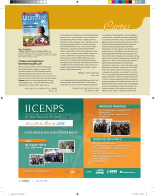 ULTIMATO Março-Abril, 20088
Homossexualismo e
homossexualidade
Venho com muita coragem reconhecer minha quase
total ignorância sobre a matéria de capa da edição
de janeiro/fevereiro de 2008 (Homossexualismo e
Homossexualidade). Agora, depois de ler e ﬁcar por
dentro de tudo que foi escrito, posso pelo menos discutir o
assunto e encarar as coisas sem reservas nem preconceitos.
Ultimato aborda com clareza e discernimento um tema
que ainda hoje é tabu. Continuem nesta tarefa ousada e
gratiﬁcante de esclarecer tantos leigos como eu.
RUTH JUSTINO DOS SANTOS FREIRE
Boituva, SP
Ao ler a edição que trata mais uma vez da homossexualidade,
deparo-me com a incrível soberba de vocês em rotular esta
questão como pecaminosa e imoral. Gostaria que um dia
vocês ﬁzessem uma reportagem sobre a vida digna, honesta
e ﬁel que muitos gays masculinos e femininos levam por
este Brasil afora. Podemos, sim, escolher não ter relações
homossexuais, assim como os heterossexuais também
podem, mas não o fazem. Porém, não escolhemos se temos
ou não o desejo. É inerente à nossa condição humana. Acho
louvável a expressão de suas opiniões a nosso respeito,
pois aprendemos com isso também. Aﬁnal, somos uma
democracia. Acho, todavia, que vocês poderiam gastar as
caras páginas de sua publicação incentivando os seus leitores
à caridade. Pois são os heterossexuais, em sua maioria, que
mandam e desmandam no Brasil, que humilham e impõem
miséria. Sou uma transexual feliz!
BRENDA SANTURNIONI
Viçosa, MG
Se o homossexualismo fosse uma prática sexual normal, será
que o ser humano teria se multiplicado? Se Deus tivesse
criado Adão e Ivo ou Eva e Evita nós habitaríamos o planeta?
ROSELI DOS SANTOS DE ASSIS
Belo Horizonte, MG
LiareportagemHomossexualismo e Homossexualidade,
esintodizerqueamesmanãoacrescentou nada ao que já
seconjeturavasobreotema.Aliás, ela é uma síntese das
palavrasqueadoecemecontinuarão a adoeceros milhares
dehomossexuaisparticipantesde todos os segmentos
socioeconômicos,culturaisereligiosos do mundo.
Reconheçoqueostextossagrados, tanto do Antigo quanto
doNovoTestamento,sãocategóricos emaﬁrmarquecerto
tipodecomportamentohomossexualé desagradávelaos
olhosdeDeus.Useideliberadamente a expressão certo tipo,
poiscreioqueháumtipodehomossexuala respeito do qual
aBíbliasecala.Todosostextosbíblicos que mencionam
apráticahomossexualrelatamumcomportamento
reprovável,emquehomensemulheres demonstramtotal
faltadeamorporsimesmos,pelo próximo e pelo Criador.
Porém,háumgrandenúmerode homossexuais que não
seenquadranessecontexto(ea reportagemfoiinfelizde
nãotê-losconsiderado,poishabitamabundantemente as
igrejascristocêntricas).Reﬁro-me àqueles indivíduos que
reconhecemaforçadosargumentos bíblicos contra o que
sentemnasentranhas,masnãoqueriamsentir. Reﬁro-me
àquelesquetêmtemordoSenhor, amama Deus (portanto,
jáseconverteramaCristo),masque não passamumdia
sequersemdesejaroamoreoafeto de umque lhe seja
idênticonosexo.Reﬁro-meàqueles que adoecemnas
Nota da redação
O Baker’s Dictionary of Christian Ethics, do
qual foi retirado o verbete “Homossexualismo e
homossexualidade”, foi publicado no Brasil, em 2007,
pela Editora Cultura Cristã.
ultimato 311 FIM.indd 8ultimato 311 FIM.indd 8 27/2/2008 15:35:5327/2/2008 15:35:53
 