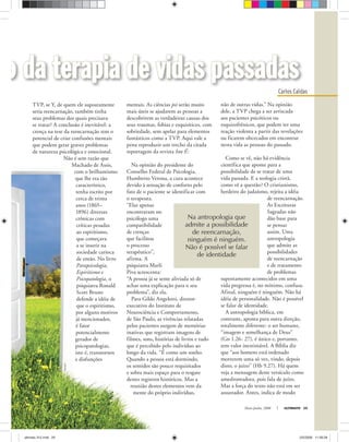 Carlos Caldas
Maio-Junho, 2008 ULTIMATO 29
TVP, se Y, de quem ele supostamente
seria reencarnação, também tinha
seus problemas dos quais precisava
se tratar? A conclusão é inevitável: a
crença na tese da reencarnação tem o
potencial de criar confusões mentais
que podem gerar graves problemas
de natureza psicológica e emocional.
Não é sem razão que
Machado de Assis,
com o brilhantismo
que lhe era tão
característico,
tenha escrito por
cerca de trinta
anos (1865–
1896) diversas
crônicas com
críticas pesadas
ao espiritismo,
que começava
a se inserir na
sociedade carioca
de então. No livro
Parapsicologia,
Espiritismo e
Psicopatologia, o
psiquiatra Ronald
Scott Bruno
defende a idéia de
que o espiritismo,
por alguns motivos
já mencionados,
é fator
potencialmente
gerador de
psicopatologias,
isto é, transtornos
e disfunções
mentais. As ciências psi serão muito
mais úteis se ajudarem as pessoas a
descobrirem as verdadeiras causas dos
seus traumas, fobias e esquisitices, com
sobriedade, sem apelar para elementos
fantásticos como a TVP. Aqui vale a
pena reproduzir um trecho da citada
reportagem da revista Isto É:
Na opinião do presidente do
Conselho Federal de Psicologia,
Humberto Verona, a cura acontece
devido à sensação de conforto pelo
fato de o paciente se identificar com
o terapeuta.
“Elas apenas
encontraram no
psicólogo uma
compatibilidade
de crenças
que facilitou
o processo
terapêutico”,
afirma. A
psiquiatra Marli
Piva acrescenta:
“A pessoa já se sente aliviada só de
achar uma explicação para o seu
problema”, diz ela.
Para Gildo Angelotti, diretor-
executivo do Instituto de
Neurociência e Comportamento,
de São Paulo, as vivências relatadas
pelos pacientes surgem de memórias
inativas que registram imagens de
filmes, sons, histórias de livros e tudo
que é percebido pelo indivíduo ao
longo da vida. “É como um sonho.
Quando a pessoa está dormindo,
os sentidos são pouco requisitados
e sobra mais espaço para o resgate
destes registros históricos. Mas a
reunião destes elementos vem da
mente do próprio indivíduo,
não de outras vidas.” Na opinião
dele, a TVP chega a ser arriscada
aos pacientes psicóticos ou
esquizofrênicos, que podem ter uma
reação violenta a partir das revelações
ou ficarem obcecados em encontrar
nesta vida as pessoas do passado.
Como se vê, não há evidência
científica que aponte para a
possibilidade de se tratar de uma
vida passada. E a teologia cristã,
como vê a questão? O cristianismo,
herdeiro do judaísmo, rejeita a idéia
de reencarnação.
As Escrituras
Sagradas não
dão base para
se pensar
assim. Uma
antropologia
que admite as
possibilidades
de reencarnação
e de tratamento
de problemas
supostamente acontecidos em uma
vida pregressa é, no mínimo, confusa.
Afinal, ninguém é ninguém. Não há
idéia de personalidade. Não é possível
se falar de identidade.
A antropologia bíblica, em
contraste, aponta para outra direção,
totalmente diferente: o ser humano,
“imagem e semelhança de Deus”
(Gn 1.26- 27), é único e, portanto,
tem valor inestimável. A Bíblia diz
que “aos homens está ordenado
morrerem uma só vez, vindo, depois
disto, o juízo” (Hb 9.27). Há quem
veja a mensagem deste versículo como
amedrontadora, pois fala de juízo.
Mas a força do texto não está em ser
assustador. Antes, indica de modo
Carlos Caldas
so da terapia de vidas passadaso da terapia de vidas passadas
Na antropologia que
admite a possibilidade
de reencarnação,
ninguém é ninguém.
Não é possível se falar
de identidade
stockxpert
ultimato 312.indd 29ultimato 312.indd 29 2/5/2008 11:59:282/5/2008 11:59:28
 