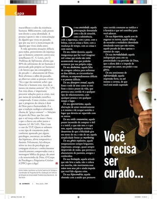 capa
Carlos Caldas é professor na Escola Superior de Teologia e
Coordenador do Programa de Pós-Graduação em Ciências
da Religião da Universidade Presbiteriana Mackenzie, em
São Paulo.
ULTIMATO Maio-Junho, 200830
D
e suae sua ansiedadeansiedade, aquela, aquela
preocupação demasiadapreocupação demasiada
com o dia de amanhã,com o dia de amanhã,
com a subsistência,com a subsistência,
com a segurança, com o peso, com acom a segurança, com o peso, com a
beleza, com as coisas a fazer, com abeleza, com as coisas a fazer, com a
mudança de tempo, com as coisas emudança de tempo, com as coisas e
com outros.com outros.
De seuDe seu ciúmeciúme doentio, aqueladoentio, aquela
insegurança que faz você imaginarinsegurança que faz você imaginar
mil coisas que ainda não estãomil coisas que ainda não estão
acontecendo mas que poderãoacontecendo mas que poderão
acontecer por sua própria culpa.acontecer por sua própria culpa.
De seuDe seu desânimo,desânimo, aquela faltaaquela falta
de coragem crônica para enfrentarde coragem crônica para enfrentar
os dias difíceis, as circunstânciasos dias difíceis, as circunstâncias
difíceis, os empreendimentos difíceisdifíceis, os empreendimentos difíceis
e as pessoas difíceis.e as pessoas difíceis.
De seuDe seu desespero sexualdesespero sexual, aquela, aquela
fome e sede de sexo como se estefome e sede de sexo como se este
fosse o único prazer da vida, quefosse o único prazer da vida, que
provoca uma corrida vã a qualquerprovoca uma corrida vã a qualquer
tipo de relacionamento, comtipo de relacionamento, com
qualquer pessoa e em qualquerqualquer pessoa e em qualquer
tempo e lugar.tempo e lugar.
De seuDe seu egocentrismoegocentrismo, aquela, aquela
aberração de amar excessivamenteaberração de amar excessivamente
a si mesmo e de ocupar sozinho oa si mesmo e de ocupar sozinho o
lugar que deveria ser repartido comlugar que deveria ser repartido com
os outros.os outros.
De seuDe seu estilo consumistaestilo consumista, aquele, aquele
prazer incontido de comprar o útilprazer incontido de comprar o útil
e o inútil, o que não tem e o quee o inútil, o que não tem e o que
tem, aquela concepção errônea etem, aquela concepção errônea e
desastrosa de que a felicidade giradesastrosa de que a felicidade gira
em torno do ter, e não do ser, aquelaem torno do ter, e não do ser, aquela
simplicidade frente aosimplicidade frente ao marketingmarketing.
De seuDe seu gênio explosivogênio explosivo, aquele, aquele
temperamento sempre briguento,temperamento sempre briguento,
impetuoso, amargo, quase sempreimpetuoso, amargo, quase sempre
desprovido de razão, que provoca odesprovido de razão, que provoca o
afastamento de parentes, amigos eafastamento de parentes, amigos e
conhecidos.conhecidos.
De suaDe sua hesitaçãohesitação, aquela atitude, aquela atitude
que não leva a nada, não o colocaque não leva a nada, não o coloca
em marcha, não movimenta suasem marcha, não movimenta suas
mãos nem seus pés e ainda impedemãos nem seus pés e ainda impede
que você fale alguma coisa.que você fale alguma coisa.
De suaDe sua hipocondriahipocondria, aquela, aquela
obsessão com a saúde que promoveobsessão com a saúde que promove
uma corrida constante ao médico euma corrida constante ao médico e
à farmácia e que até contribui paraà farmácia e que até contribui para
você adoecer.você adoecer.
De suaDe sua hipocrisiahipocrisia, aquela arte de, aquela arte de
enganar os outros, aquele esforçoenganar os outros, aquele esforço
de esconder a verdadeira identidadede esconder a verdadeira identidade
simulando outra que não existe,simulando outra que não existe,
aquele pecado de lavar apenas oaquele pecado de lavar apenas o
exterior do copo.exterior do copo.
De suaDe sua incredulidadeincredulidade, aquela, aquela
indisposição para crer naindisposição para crer na
proximidade e na provisão de Deus,proximidade e na provisão de Deus,
que o afasta dele e o impede deque o afasta dele e o impede de
enxergar seu amor, seu poder e suaenxergar seu amor, seu poder e sua
glória.glória.
De seu sentimento deDe seu sentimento de
inferioridadeinferioridade, aquela, aquela
impressão forte, ou atéimpressão forte, ou até
mesmo a certeza, de quemesmo a certeza, de que
você está sendo superadovocê está sendo superado
Você
precisa
ser
curado...
maravilhoso o valor da existência
humana. Biblicamente, cada pessoa
tem direito a uma identidade. A
pessoa é quem é, não a reencarnação
de alguém que viveu no passado,
que por sua vez é a reencarnação de
alguém que viveu ainda antes.
A vida apresenta situações difíceis
para todos, provenientes da injustiça
que os homens cometem contra seus
semelhantes (C. S. Lewis, em O
Problema do Sofrimento, afirma que
80% do sofrimento do ser humano é
provocado pelo próprio ser humano)
e de fatores que são conseqüência
do pecado — afastamento de Deus.
Bem afirmou o sábio do passado,
ao observar como as pessoas vivem:
“Eis o que tão-somente achei: que
Deus fez o homem reto, mas ele se
meteu em muitas astúcias” (Ec 7.29).
Em vista disso, é importante
procurar soluções para as crises, mas
por meios de seriedade científica
comprovada. Como cristãos, cremos
que o progresso da ciência é dom
de Deus para a humanidade. É o
que a tradição teológica reformada
chama de “graça comum” — bênçãos
da parte do Deus, que faz com
que o sol nasça sobre maus e bons
e que a chuva caia sobre justos e
injustos (cf. Mt 5.45). Não é este
o caso da TVP. Quem se submete
a este tipo de tratamento pode,
conforme apontado por alguns
psicólogos, encontrar, na melhor
das hipóteses, alívio temporário e
ilusório. Felizmente, há esforços
sérios na área da psicologia que
conjugam técnicas e conhecimentos
cientificamente comprovados com a
mensagem bíblica da graça, do amor
e da misericórdia de Deus. O Corpo
de Psicólogos e Psiquiatras Cristãos
(CPPC) que o diga!
ultimato 312.indd 30ultimato 312.indd 30 2/5/2008 12:34:212/5/2008 12:34:21
 