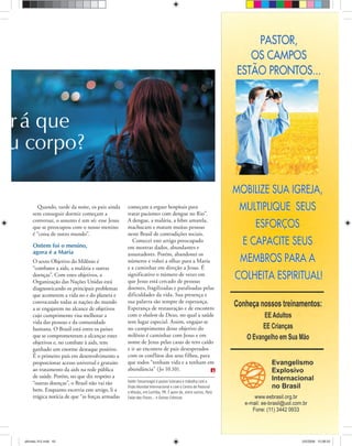 PixelBoy
Maio-Junho, 2008 ULTIMATO 43
Valdir Steuernagel é pastor luterano e trabalha com a
Visão Mundial Internacional e com o Centro de Pastoral
e Missão, em Curitiba, PR. É autor de, entre outros, Para
Falar das Flores... e Outras Crônicas.
rá que
u corpo?
Quando, tarde da noite, os pais ainda
sem conseguir dormir começam a
conversar, o assunto é um só: esse Jesus
que se preocupou com o nosso menino
é “coisa de outro mundo”.
Ontem foi o menino,
agora é a Maria
O sexto Objetivo do Milênio é
“combater a aids, a malária e outras
doenças”. Com estes objetivos, a
Organização das Nações Unidas está
diagnosticando os principais problemas
que acometem a vida no e do planeta e
convocando todas as nações do mundo
a se engajarem no alcance de objetivos
cujo cumprimento visa melhorar a
vida das pessoas e da comunidade
humana. O Brasil está entre os países
que se comprometeram a alcançar estes
objetivos e, no combate à aids, tem
ganhado um enorme destaque positivo.
É o primeiro país em desenvolvimento a
proporcionar acesso universal e gratuito
ao tratamento da aids na rede pública
de saúde. Porém, no que diz respeito a
“outras doenças”, o Brasil não vai tão
bem. Enquanto escrevia este artigo, li a
trágica notícia de que “as forças armadas
começam a erguer hospitais para
tratar pacientes com dengue no Rio”.
A dengue, a malária, a febre amarela,
machucam e matam muitas pessoas
neste Brasil de contradições sociais.
Comecei este artigo preocupado
em mostrar dados, abundantes e
assustadores. Porém, abandonei os
números e voltei a olhar para a Maria
e a caminhar em direção a Jesus. É
significativo o número de vezes em
que Jesus está cercado de pessoas
doentes, fragilizadas e paralisadas pelas
dificuldades da vida. Sua presença e
sua palavra são sempre de esperança.
Esperança de restauração e de encontro
com o shalom de Deus, no qual a saúde
tem lugar especial. Assim, engajar-se
no cumprimento deste objetivo do
milênio é caminhar com Jesus e em
nome de Jesus pelas casas de teto caído
e ir ao encontro de pais desesperados
com os conflitos dos seus filhos, para
que todos “tenham vida e a tenham em
abundância” (Jo 10.10).
ultimato 312.indd 43ultimato 312.indd 43 2/5/2008 12:08:522/5/2008 12:08:52
 