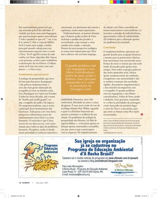 Alderi Souza de Matos é doutor em história da igreja
pela Universidade de Boston e historiador oficial da
Igreja Presbiteriana do Brasil. É autor de A Caminhada
Cristã na História e Os Pioneiros Presbiterianos do
Brasil.
<asdm@mackenzie.com.br>
ULTIMATO Maio-Junho, 200846
fica essencialmente passivo até que
seja acionado pela fé do indivíduo. É
verdade que Jesus usou uma linguagem
que aparentemente aponta nessa direção
(“tudo é possível ao que crê”, “vai, a tua
fé te salvou”). Mas o conceito bíblico
de fé é muito mais amplo, a ênfase
principal estando voltada para um
relacionamento especial entre o crente
e Deus. Ter fé significa acima de tudo
confiar em Deus, depender dele, buscar
a sua presença, aceitar como verdadeiras
as declarações da sua Palavra. O objeto
maior da fé não são coisas, mas uma
pessoa — o Deus trino.
Fundamento questionável
A teologia da prosperidade, que serve
de base para boa parte da pregação
e das práticas neopentecostais, é
uma das mais graves distorções do
evangelho já vistas na história cristã.
Essa abordagem teve início nos Estados
Unidos há várias décadas, sob o nome
de “health and wealth gospel”, ou
seja, evangelho da saúde e da riqueza.
No neopentecostalismo, essa se torna
a principal chave hermenêutica das
Escrituras. Tudo passa a ser visto dessa
perspectiva reducionista acerca do
relacionamento entre Deus e os seres
humanos. O raciocínio é que Cristo,
através da sua obra na cruz, veio trazer
solução para todos os tipos de problemas
humanos. Na prática, acaba se dando
maior prioridade às carências materiais e
O grande problema está
nas megaigrejas e seus
líderes centralizadores,
ávidos de fama, poder e
dinheiro. Estes precisam
arrepender-se e voltar
às prioridades da
mensagem cristã
emocionais, em detrimento das morais e
espirituais, muito mais importantes.
Tradicionalmente, as maiores bênçãos
que o homem podia receber de Deus
incluíam o perdão dos pecados, a
reconciliação, a paz interior e, num
sentido mais amplo, a salvação.
Dentro da nova perspectiva teológica,
as coisas mais importantes que Deus
tem a oferecer são um bom emprego,
estabilidade financeira, uma vida
confortável, felicidade no amor e coisas
do gênero. É uma nova versão da tese do
sociólogo alemão Max Weber, segundo
o qual os calvinistas buscavam no
sucesso econômico a evidência da sua
eleição. Os problemas da teologia da
prosperidade são diversos: (a) falta de
suporte bíblico — a Escritura aponta na
direção oposta, mostrando a armadilha
em que caem os que se preocupam
com as riquezas; (b) empobrecimento
da relação com Deus, concebida em
termos interesseiros e mercantilistas; (c)
incentivo a atitudes de individualismo,
egocentrismo e falta de solidariedade;
(d) tendência para a alienação quanto
aos problemas da sociedade.
Conclusão
O neopentecostalismo representa um
grande desafio para as igrejas históricas
e mesmo para as pentecostais clássicas.
Esse movimento tem encontrado novas
formas de atrair as massas que não estão
sendo alcançadas pelas igrejas mais
antigas. Nem todos os grupos padecem
dos males apontados atrás. Muitas
igrejas neopentecostais são modestas,
evangelizam com autenticidade e não
se rendem à tentação dos resultados
rápidos, dos projetos megalomaníacos
e dos métodos incompatíveis com
o evangelho. O grande problema
está nas megaigrejas e seus líderes
centralizadores, ávidos de fama, poder
e dinheiro. Estes precisam arrepender-
se e voltar às prioridades da mensagem
cristã, buscando em primeiro lugar
o reino de Deus e a sua justiça, para
que então as demais coisas lhes sejam
acrescentadas.
ultimato 312.indd 46ultimato 312.indd 46 2/5/2008 12:10:122/5/2008 12:10:12
 