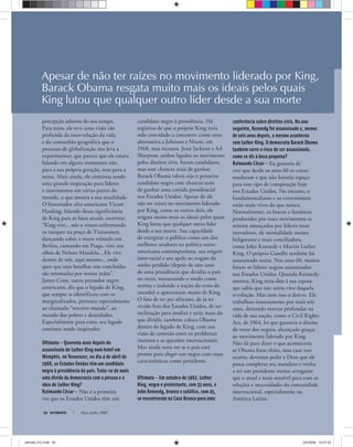ULTIMATO Maio-Junho, 200850
percepção adiante do seu tempo.
Para mim, ele teve uma visão tão
profunda da inter-relação da vida
e da comunhão geográfica que o
processo de globalização nos leva a
experimentar, que parece que ele estava
falando em alguns momentos não
para a sua própria geração, mas para a
nossa. Mais ainda, ele continua sendo
uma grande inspiração para líderes
e movimentos em várias partes do
mundo, o que mostra a sua atualidade.
O historiador afro-americano Vicent
Harding, falando dessa significância
de King para as lutas atuais, escreveu:
“King vive... nós o vimos enfrentando
os tanques na praça de Tiananmen,
dançando sobre o muro trêmulo em
Berlim, cantando em Praga, vivo nos
olhos de Nelson Mandela... Ele vive
dentro de nós, aqui mesmo... onde
quer que suas batalhas não concluídas
são retomadas por nossas mãos”.
James Cone, outro pensador negro
americano, diz que o legado de King,
que sempre se identificou com os
marginalizados, pertence especialmente
ao chamado “terceiro mundo”, ao
mundo dos pobres e deserdados.
Especialmente para estes, seu legado
continua sendo inspirador.
Ultimato — Quarenta anos depois do
assassinato de Luther King num hotel em
Memphis, no Tennessee, no dia 4 de abril de
1968, os Estados Unidos têm um candidato
negro à presidência do país. Trata-se de mais
uma dívida da democracia com a pessoa e a
obra de Luther King?
Raimundo César — Não é a primeira
vez que os Estados Unidos têm um
candidato negro à presidência. Há
registros de que o próprio King teria
sido convidado a concorrer como uma
alternativa a Johnson e Nixon, em
1968, mas recusou. Jesse Jackson e Arl
Sharpton, ambos ligados ao movimento
pelos direitos civis, foram candidatos,
mas sem chances reais de ganhar.
Barack Obama talvez seja o primeiro
candidato negro com chances reais
de ganhar uma corrida presidencial
nos Estados Unidos. Apesar de ele
não ter raízes no movimento liderado
por King, como os outros dois, ele
resgata muito mais os ideais pelos quais
King lutou que qualquer outro líder
desde a sua morte. Sua capacidade
de energizar o público como um dos
melhores oradores na política norte-
americana contemporânea, sua origem
inter-racial e seu apelo ao resgate do
sonho perdido (depois de oito anos
de uma presidência que dividiu o país
no meio, instaurando o medo como
norma e isolando a nação do resto do
mundo) o aproximam muito de King.
O fato de ter pai africano, de já ter
vivido fora dos Estados Unidos, de ter
inclinação para mediar e unir, mais do
que dividir, também coloca Obama
dentro do legado de King, com sua
visão de conexão entre os problemas
internos e as questões internacionais.
Mas ainda resta ver se o país está
pronto para eleger um negro com essas
características como presidente.
Ultimato — Em outubro de 1962, Luther
King, negro e protestante, com 33 anos, e
John Kennedy, branco e católico, com 45,
se encontraram na Casa Branca para uma
conferência sobre direitos civis. No ano
seguinte, Kennedy foi assassinado e, menos
de seis anos depois, o mesmo aconteceu
com Luther King. O democrata Barack Obama
também corre o risco de ser assassinado,
como se diz à boca pequena?
Raimundo César — Eu gostaria de
crer que desde os anos 60 as coisas
mudaram e que não haveria espaço
para esse tipo de conspiração hoje
nos Estados Unidos. No entanto, o
fundamentalismo e os extremismos
estão mais vivos do que nunca.
Normalmente, os loucos e fanáticos
produzidos por esses movimentos se
sentem ameaçados por líderes mais
inovadores, de mentalidade menos
beligerante e mais conciliadora,
como John Kennedy e Martin Luther
King. O próprio Gandhi também foi
assassinado assim. Nos anos 60, muitos
foram os líderes negros assassinados
nos Estados Unidos. Quando Kennedy
morreu, King teria dito à sua esposa
que sabia que não sairia vivo daquela
revolução. Mas nem isso o deteve. Ele
trabalhou intensamente por mais seis
anos, deixando marcas profundas na
vida de sua nação, como o Civil Rights
Act, de 1964, lei que garantia o direito
de votar dos negros, alcançado graças
ao movimento liderado por King.
Não dá para dizer o que aconteceria
se Obama fosse eleito, mas caso isso
ocorra, devemos pedir a Deus que ele
possa completar seu mandato e venha
a ser um presidente menos arrogante
que o atual e mais sensível para com as
relações e necessidades da comunidade
internacional, especialmente na
América Latina.
Apesar de não ter raízes no movimento liderado por King,
Barack Obama resgata muito mais os ideais pelos quais
King lutou que qualquer outro líder desde a sua morte
ultimato 312.indd 50ultimato 312.indd 50 2/5/2008 15:07:552/5/2008 15:07:55
 