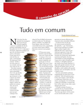 Ricardo Barbosa de Sousa
ULTIMATO Maio-Junho, 200852
Tudo em comum
N
o livro dos Atos dos
apóstolos há um pequeno
trecho que descreve
de forma magnífica
a natureza e qualidade de vida da
primeira comunidade cristã em
Jerusalém (At 2.41-47). A descrição é
fascinante, impressiona qualquer um
que a lê, até mesmo os mais
céticos e descrentes.
O que vemos ali é o
reino de Deus em
ação, a concretização
da oração que Cristo
ensinou: “Venha o
teu reino; faça-se a
tua vontade, assim na
terra como no céu...”.
Este relato contrasta
com a história de uma
outra comunidade
(Gn 11.4), que decidiu
construir uma torre
que alcançasse os céus
e fizesse seus nomes
célebres e famosos.
Falavam a mesma
língua e tinham um
projeto em comum,
mas, em vez de
criarem uma
comunidade,
criaram um altar
para sua auto-
exaltação. Este
relato da Torre de Babel está presente
na vida de todos nós. Na educação,
política, trabalho e nos púlpitos de
nossas igrejas, todos nós estamos
construindo nossas torres, empenhados
em tornar nossos nomes célebres.
Queremos construir nosso próprio
reino.
O Pentecostes tornou
possível o reino de Deus
entre nós. O povo de Atos
2 começa a viver o seu
êxodo, dá os primeiros
passos rompendo com
o jeito que se vivia no
“Egito” para viver o novo
jeito ensinado por Cristo,
e faz isto de forma natural
e sincera, impulsionado
pelo chamado de Cristo
e pelo poder do Espírito
Santo. A promessa do
Espírito não foi para que
os primeiros cristãos
tivessem poder para
se autopromoverem,
mas para reafirmarem
os feitos e o caráter de
Cristo. Era um novo
tipo de comunidade
que nascia de um novo
tipo de pessoa. Muitas
vezes queremos uma igreja
diferente que nos faça
diferentes, mas não
queremos ser pessoas diferentes que
constroem uma comunidade diferente.
O relato de Atos nos diz que
eles “perseveravam na doutrina
dos apóstolos...”, que “diariamente
perseveravam unânimes no templo”.
Alguns tinham largado tudo e
dedicado dois anos e meio de suas
vidas para seguirem a Cristo. Eles
permaneceram em Jerusalém da
ascenção até o Pentecostes aguardando
a promessa do Espírito. Era uma
comunidade de cristãos disciplinados.
A graça não se opõe à disciplina; pelo
contrário, é a disciplina espiritual
que sinaliza nosso desejo espiritual. A
igreja sofre quando tentamos viver sob
a direção do Espírito Santo, mas sem
disciplina, como também sofre quando
tentamos viver com disciplina, mas sem
o Espírito Santo.
Era uma comunidade totalmente
comprometida em tornar Jesus Cristo
conhecido. Tudo nela apontava para
Cristo. Suas orações, o partir do pão,
o cuidado que tinham para com os
outros, sua pregação e seu testemunho,
a alegria da comunhão, a renúncia dos
bens, enfim, tudo em suas vidas e ações
apontava para Cristo.
O Êxodo continua. Estamos a
caminho do céu. O testemunho dos
dois varões vestidos de branco foi:
“Esse Jesus que dentre vós foi assunto
ao céu virá do modo como o vistes
Sophie
ultimato 312.indd 52ultimato 312.indd 52 2/5/2008 12:10:572/5/2008 12:10:57
 