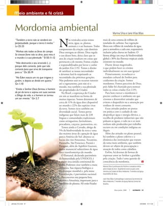 Marina Silva e Jane Vilas Bôas
Marina Silva é professora de história e senadora eleita
pelo Estado do Acre. Atualmente serve ao país como
ministra de Estado de Meio Ambiente. É membro da Igreja
Assembléia de Deus.
Jane Vilas Bôas é antropóloga e assessora da ministra do
Meio Ambiente. É membro da Igreja Batista Central de
Brasília.
Maio-Junho, 2008 ULTIMATO 57
meio ambiente e fé cristã
“Também a terra não se venderá em
perpetuidade, porque a terra é minha.”
Lv 25.23
“Minhas são todas as feras do campo.
Se tivesse fome não to diria, pois meu é
o mundo e a sua plenitude.” Sl 50.11-12
“Não destruirás o seu arvoredo (...);
porque dele comerás, pelo que não
cortarás para que sirva de tranqueira
para si.” Dt 20.19
“No Éden nascia um rio que irrigava o
jardim, e depois se divida em quatro.”
Gn 1.10
“Então o Senhor Deus formou o homem
do pó da terra e soprou em suas narinas
o fôlego da vida, e o homem se tornou
um ser vivente.” Gn 2.7
N
os versículos acima temos
terra, água, ar, plantas,
animais e o ser humano. Todos
componentes da criação, cujo domínio
Deus entregou ao último. Deus regula
o uso desses bens, deixa claro que os
atos de criação resultam em coisas que
pertencem a ele mesmo. Fomos criados
e responsabilizados por lavrar e cuidar
do jardim (Gn 2.15). Temos o direito
de satisfazer as nossas necessidades
e devemos fazê-lo respeitando as
necessidades das próximas gerações.
Não podemos usar os recursos naturais
até o esgotamento, pois não só o
mundo, mas também a sua plenitude
são propriedades do Criador.
No Brasil, a esperança do Criador
em nós se manifesta na forma de
muitas riquezas. Somos detentores de
cerca de 11% da água doce disponível
no mundo e 22% das espécies vivas
da terra. Somos ricos também em
diversidade social. Temos povos
indígenas que falam mais de 220
línguas e comunidades tradicionais
como seringueiros, faxinalenses,
pescadores, caiçaras, pantaneiros, etc.
Temos ainda o Cerrado, abrigo de
5% da biodiversidade da terra e uma
das maiores áreas de captação de água
para a América do Sul: abastece as
bacias dos rios Amazonas, Tocantins,
Paranaíba, São Francisco, Paraná e
Paraguai, além do Aqüífero Guarani,
maior manancial subterrâneo de água
doce transfronteiriço do mundo.
O Pantanal, declarado patrimônio
da humanidade pela UNESCO, é
a maior área úmida continental do
globo. Podemos citar também a mata
Atlântica. Sua riqueza biológica a
faz destaque mundial e, pela nossa
Constituição, é patrimônio nacional.
Para encerrar esta pequena lista,
citamos a Amazônia, importante para o
equilíbrio do planeta. Ali estão fixadas
mais de uma centena de trilhões de
toneladas de carbono. Sua vegetação
libera sete trilhões de toneladas de água
para a atmosfera a cada ano, responsáveis
inclusive pelas chuvas no Sudeste. O
bioma abriga um terço da biodiversidade
global e 30% das florestas tropicais ainda
existentes no mundo.
Diante dessas magnitudes,
o que podem fazer os cristãos
individualmente ou em suas igrejas?
Primeiramente, reconhecer o
mandato cultural do Senhor para
cuidarmos da criação. Somos
mordomos. Fomos parceiros de Deus,
pois Adão foi chamado para nomear
todas as coisas criadas (Gn 2.19).
Para bem exercer a mordomia é
preciso conhecer o ambiente em que
vivemos e desenvolver atitudes que
evitem o desperdício ou a saturação por
resíduos de nosso consumo.
Essas atitudes podem ser postas
em prática com o cuidado de não
desperdiçar água e energia elétrica, a
escolha de produtos industriais que não
poluam as águas, o solo ou o ar nem
tenham sido produzidos por trabalho
escravo ou em condições indignas ou
ilegais.
Além das atitudes no plano pessoal,
há também o plano coletivo e a
dinâmica das instituições que tratam
do tema meio ambiente, que também
devem ser objeto de preocupação e
atuação de todos como cidadãos.
Enfim, há dezenas de formas de
expressar amor ao Senhor e gratidão
pela criação. Tudo é uma questão de
consciência da mordomia.
RodolfoClix
Mordomia ambiental
ultimato 312.indd 57ultimato 312.indd 57 2/5/2008 12:11:392/5/2008 12:11:39
 