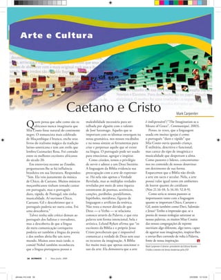 Mark Carpenter
Mark Carpenter é diretor-presidente da Editora Mundo
Cristão e mestre em letras modernas pela USP.
ULTIMATO Maio-Junho, 200858
Quem pensa que sabe como são os
africanos nunca imaginaria que
Mia Couto fosse natural do continente
negro. O romancista mais celebrado
de Moçambique é branco, enche seus
livros do realismo mágico da tradição
latino-americana e tem um estilo que
lembra Guimarães Rosa. Foi contado
entre os melhores escritores africanos
do século 20.
Em entrevista recente ao Estadão,
perguntaram-lhe se há influência
brasileira em sua literatura. Respondeu:
“Sim. Ela veio justamente da música
de Chico, de Caetano. Muitos músicos
moçambicanos tinham tentado cantar
em português, mas o português
duro, rápido, de Portugal, não tinha
musicalidade. Aí ouvimos Chico,
Caetano, Gil e descobrimos que o
português poderia ser outra coisa. Foi
uma descoberta.”
Talvez tenha sido crítico demais ao
português dos fadistas e trovadores,
mas a descoberta de que a língua
da mera comunicação corriqueira
poderia ser também a língua da poesia
e dos sonhos abriu-lhe um novo
mundo. Muitos anos mais tarde, o
comitê Nobel também reconheceu
que a língua portuguesa possui a
maleabilidade necessária para ser
talhada por alguém com o talento
de José Saramago. Aqueles que se
importam com os idiomas enxergam na
nossa gramática, nos nossos vocábulos
e na nossa sintaxe as ferramentas para
criar e perpetuar aquilo que só existe
na língua. O português pode ser usado
para emocionar, agregar e inspirar.
Como cristãos, temos o privilégio
de servir e adorar a um Deus literário.
A linguagem da Bíblia evidencia sua
preocupação com a arte de expressar-
se. Há nela não apenas a Verdade
Revelada, mas as múltiplas verdades
reveladas por meio de uma riqueza
estonteante de poemas, acrósticos,
canções, parábolas, paralelismos,
hipérboles, metáforas, figuras de
linguagem e artifícios da retórica.
Não resta a menor dúvida de que
Deus — o Verbo — se relaciona
conosco através da Palavra, e que esta
palavra tem forma intencional, bela e
artística. Leland Ryken afirma que “os
escritores da Bíblia e o próprio Jesus
Cristo perceberam que é impossível
comunicar a verdade de Deus sem usar
os recursos da imaginação. A Bíblia
faz muito mais que apenas sancionar o
uso da arte. Ela demonstra que a arte
é indispensável (“The Imagination as a
Means of Grace”, Communiqué, 2003).
Penso, às vezes, que a linguagem
usada em muitas igrejas é como
o português “duro e rápido” que
Mia Couto ouvia quando criança.
É utilitária, descritiva e funcional,
mas carece do tipo de imagística e
musicalidade que despertam a alma.
Como pastores e líderes, concentramo-
nos no conteúdo de nossas doutrinas
em detrimento de sua forma.
Esquecemos que a Bíblia não divide
a arte em sacra e secular. Nela, a arte
possui valor igual tanto em ambientes
de louvor quanto do cotidiano
(Nm 21.16-18; Is 16.10; 52.8-9).
Como seria se nossos pastores se
importassem tanto com a linguagem
quanto se importam Chico, Caetano e
Gil, assim também como Davi, Salomão
e Jesus? Tenho a impressão que, se a
poesia de nossas teologias saturasse as
nossas palavras, os muitos Mias Coutos
das nossas congregações de repente
ouviriam algo diferente, algo novo, capaz
de agarrar suas imaginações, inspirar-lhes
e enviar-lhes correndo de volta à Palavra,
fonte de nossa inspiração.
Caetano e Cristo
ultimato 312.indd 58ultimato 312.indd 58 2/5/2008 12:12:042/5/2008 12:12:04
 