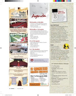 site • intercâmbios •
aluguel de imóveis •
relacionamentos necessi-
dades e oferecimentos de
voluntários ou estagiários •
empregos • prestação de
serviços • cursos • eventos • missões
livros, ﬁlmes, cd’s • redes e ONG’s
Espaço de
oportunidades
Agenda
Acesse www.ultimato.com.br,
saiba de outros eventos e divulgue o seu
30 de junho a 4 de julho
Acontecerá o 17º Simpósio Reformado Os Puritanos,
com o tema “Cristo, o Redentor”, em Maragogi, AL.
Telefone: 81 3223-3642
E-mail: ospuritanos@uol.com.br
28 de julho a 1 de agosto
O Centro Evangélico de Missões (CEM) oferecerá o
Curso de Aconselhamento Pastoral Familiar, em Viçosa,
MG. O curso é destinado a proﬁssionais das ciências
humanas e da saúde, oﬁciais de igrejas, pastores e
pastoras.
Telefone: 31 3891-3030
E-mail: info@cem.org.br
Site: www.cem.org.br
21 a 23 de agosto
A Rede Evangélica Nacional realizará o 3º Encontro
RENAS, em Curitiba, PR.
Telefone: 11 4136-1253
E-mail: renas@renas.org.br
Site: www.renas.org.br
4 a 7 de setembro
O Conselho Nacional de Pastores e Líderes Evangélicos
Indígenas realizará o 6º Congresso CONPLEI, em
Manaus, AM.
Telefone: 65 301-2611
E-mail: misspaulonunes@hotmail.com
Site: www.conplei.org
ULTIMATO Maio-Junho, 200864
Rede CLAVES Brasil
A Rede CLAVES Brasil realiza oﬁcinas
de capacitação da metodologia
CLAVES, que ajuda crianças na
prevenção contra maus-tratos. Para
solicitar que as oﬁcinas aconteçam em
sua organização, igreja ou conselho
tutelar,entre em contato com a revista
Mãos Dadas (cartas@maosdadas.net).
A Rede CLAVES Brasil é formada por
oito organizações cristãs com forte
compromisso em favor da dignidade das
crianças e adolescentes.
Oração
De 6 a 8 de junho
mobilize sua igreja e
organização para o 13º
Mutirão Mundial de Oração por Crianças
e Adolescentes em Situação de Risco. Acesse
o Material de Apoio para Mobilização
no site da revista Mãos Dadas <www.
maosdadas.org>, ou peça-o por e-mail
<cartas@maosdadas.net> ou carta (Caixa
Postal 88, Viçosa, MG 36570-000).
20º Seminário Música e Adoração
27 a 30 de agosto,
em São Paulo, SP
Conteúdo: Clínica Coral
e Regência
Público-alvo: Regentes, coristas,
cantores e apreciadores de música
sacra
Coordenação técnica: Maestro Rev.
João W. Faustini
Realização: Sociedade Evangélica da
Música Sacra (SOEMUS)
Mais informações:
11 4412-1516 /
soemus@ig.com.br
ultimato 312.indd 64ultimato 312.indd 64 2/5/2008 15:08:082/5/2008 15:08:08
 