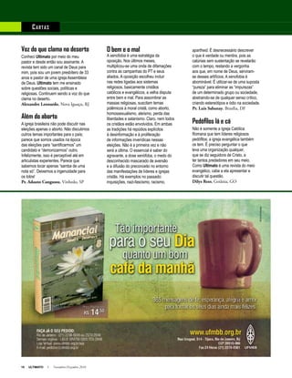10 ULTIMATO I Novembro-Dezembro 2010
Anúncio
Voz do que clama no deserto
Conheci Ultimato por meio do meu
pastor e desde então sou assinante. A
revista tem sido um canal de Deus para
mim, pois sou um jovem presbítero de 33
anos e pastor de uma igreja Assembleia
de Deus. Ultimato tem me ensinado
sobre questões sociais, políticas e
religiosas. Continuem sendo a voz do que
clama no deserto.
Alexandre Leonardo, Nova Iguaçu, RJ
Além do aborto
A igreja brasileira não pode discutir nas
eleições apenas o aborto. Não discutimos
outros temas importantes para o país;
parece que somos usados na época
das eleições para “santificarmos” um
candidato e “demonizarmos” outro.
Infelizmente, isso é perceptível até em
articulistas experientes. Parece que
sabemos tocar apenas “samba de uma
nota só”. Deixemos a ingenuidade para
os tolos!
Pr. Adauto Cangussu, Vinhedo, SP
O bem e o mal
A xenofobia é uma estratégia da
oposição. Nos últimos meses,
multiplicou-se uma onda de difamações
contra as campanhas do PT e seus
aliados. A oposição escolheu incluir
nas redes ligadas aos sistemas
religiosos, basicamente cristãos
católicos e evangélicos, a velha disputa
entre bem e mal. Para assombrar as
massas religiosas, suscitam temas
polêmicos à moral cristã, como aborto,
homossexualismo, ateísmo, perda das
liberdades e satanismo. Claro, nem todos
os cristãos estão envolvidos. Em ambas
as tradições há repúdios explícitos
à desinformação e à proliferação
de informações inverídicas nessas
eleições. Não é a primeira vez e não
será a última. O essencial é saber do
agravante, a dose xenófoba, o medo do
desconhecido mascarado de aversão
e a difusão do preconceito no entorno
das manifestações de líderes e igrejas
cristãs. Há exemplos no passado:
inquisições, nazi-fascismo, racismo,
apartheid. É desnecessário descrever
o que é verdade ou mentira, pois as
calúnias sem sustentação se revelarão
com o tempo, restando a vergonha
aos que, em nome de Deus, serviram-
se desses artifícios. A xenofobia é
abominável. É utilizar-se de uma suposta
“pureza” para eliminar as “impurezas”
de um determinado grupo ou sociedade,
abstraindo-se de qualquer senso crítico,
criando estereótipos e ódio na sociedade.
Pr. Luis Sabanay, Brasília, DF
Pedófilos lá e cá
Não é somente a Igreja Católica
Romana que tem líderes religiosos
pedófilos; a igreja evangélica também
os tem. É preciso perguntar o que
leva uma organização qualquer,
que se diz seguidora de Cristo, a
ter tantos predadores em seu meio.
Como Ultimato é uma revista do meio
evangélico, cabe a ela apresentar e
discutir tal questão.
Dilys Rees, Goiânia, GO
Cartas
 