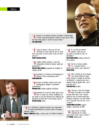 12 ULTIMATO I Novembro-Dezembro 2010
“Para o cristianismo, é impossível estruturar uma compreensão
das origens, desenvolvimento ou destino humano sem alguma
referência a Deus.
Alister E. McGrath, teólogo e escritor, autor de O Delírio de Dawkins
“É tempo de conhecer o Deus que está mais
interessado em nossos afetos do que em nossos
feitos, mais atento ao nosso caráter do que aos nossos
discursos.
Osmar Ludovico da Silva
“O orgulho científico entorpece a mente dos
pesquisadores, fazendo-os desprezar aquilo que
desconhecem.
Marcus Zulian Teixeira, pesquisador da faculdade de
medicina da USP
“Adesconfiança é o fermento do descompromisso. A
confiança é fértil; a desconfiança, estéril.
Emílio Odebrecht
“Precisamos nos lembrar sempre de que somos
interdependentes. Ninguém é inteiramente
autossuficiente.
Desmond Tutu, arcebispo anglicano sul-africano
“Odependente de crack deve receber apoio social e
deve ser tratado com critérios semelhantes aos
que usamos no caso dos hipertensos, dos diabéticos, dos
portadores de câncer, Aids e outras doenças crônicas.
Drauzio Varella, médico
“A fé é um dom que devemos
agradecer a Deus. Ela nos
faz superar a escuridão da vida e as
dificuldades.
Dom Eusébio Scheid, arcebispo emérito do
Rio de Janeiro
“O fato de ser humano significa
ter e reconhecer limites e
defeitos para, inclusive, tentar superá-los.
Rosely Sayão
“A mídia é mantida por seres humanos
e eles adoram dinheiro. O papel-
moeda transmite a sensação de bem-estar,
de felicidade. E a imprensa existe com o
propósito maior de agradar, falar o que o
povo quer ouvir.
Lúcio Sant’Ana, jornalista
“Do dia para a noite você consegue
encher um templo ou um estádio
de gente. Basta dizer o que a pessoas
gostam de ouvir. O assunto pecado [por
exemplo] é antipático e tem sido evitado,
mas é real, assim como são reais o céu e
o inferno.
Antônio Gilberto da Silva, consultor
teológico e doutrinário da CPAD
“As águas correm em direção
à separação [de um casal], e
remar contra a maré é para a minoria.
J. B. Libânio, teólogo jesuíta
”
”
”
”
”
”
”
”
”
”
”
FRASES
“A hipocrisia é um elemento intrínseco da dinâmica civilizada. Negar
o caráter universal da hipocrisia é fundar um novo tipo de má-fé,
mais falsa ainda, porque se traveste de pureza d’alma.
Luiz Felipe Pondé ”
WagnerMoraes
MatthiasAsgeirsson
 