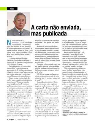 22 ULTIMATO I Novembro-Dezembro 2010
Arquivopessoal
A carta não enviada,
mas publicada
N
a década de 1970,
Guilherme Luz era cercado por
sete mulheres: a esposa e seis
filhas. Ele precisava de uma memória
de elefante para não trocar os nomes. A
esposa chama-se Ivonete; as filhas, Luzia,
Yonne, Ivete, Ionete, Iete e Inete. Além
delas, havia os filhos Paulo, Afonso e
Marcos.
O cônego anglicano Benedito
Guilherme Ferreira Luz, de 80 anos, e
Ivonete, de 74, casaram-se em janeiro de
1957, há quase 54 anos.
Por ocasião de seu 80º aniversário,
em outubro, “pressentindo que se
aproxima o dia da minha viagem para a
cidade do repouso eterno”, escreveu, mas
não enviou, uma carta à esposa e aos
vários filhos, genros, netos e bisnetos.
A carta começa com a citação do
melhor texto sobre decrepitude e morte
jamais escrito: “A vida vai se acabar
como uma lamparina de ouro cai e
quebra, quando a sua corrente de prata
se arrebenta, ou como um pote de barro
se despedaça quando a corda do poço se
parte. Então o nosso corpo voltará para
o pó da terra, de onde veio, e o nosso
espírito voltará para Deus, que o deu”
(Ec 12.6-7, NTLH). Em seguida, há um
recado para Ivonete:
“Como se passaram depressa os dias,
desde quando constituímos família
até os dias de hoje! Coisas tão bonitas
aconteceram conosco e nós não nos
apercebemos delas!
Quantas vezes o Deus eterno falou
aos nossos corações: ‘Descansem um
pouco, separem um tempinho só para
vocês! Eu não quero vocês cansados e
estressados!’. Nós, porém, não obede-
cemos.
Milhares de manhãs ensolaradas
descortinaram belezas deslumbrantes
de dias felizes que vivemos e nós não
nos demos conta. Poucas vezes, porém,
nuvens escuras toldaram nossos céus
e entenebreceram nossos crepúsculos,
nossos olhos de albinos se abriram no
meio da noite e viram apenas as feiuras
e os defeitos!
Antes que a ‘lamparina de ouro’ caia
e se quebre, quero te pedir perdão por
todas as vezes que, mesmo sem querer,
fui injusto contigo, te magoei, te feri,
te fiz sofrer.
Oh! Minha amada, minha esposa,
minha companheira de mais de meio
século de vida, eu te amo e sempre irei
te amar!”.
Depois dessas confissões e decla-
rações de amor, o padre anglicano
dirigiu-se aos descendentes da primei-
ra, da segunda e da terceira gerações:
“Lamento não ter sido um bom
exemplo de esposo, pai, sogro, avô e
bisavô. Deploro tê-los decepcionado
tantas vezes.
Tenho sido omisso ante a superfi-
cialidade da vida que alguns de vocês
têm levado. Não os tenho incentivado
à busca de uma vida plena, que só
pode ser realizada no entendimento
e na práxis do discurso de Cristo:
‘Eu vim para que tenham vida e vida
com abundância’ (Jo 10.10). Vida em
abundância é a disposição de rebentar
os grilhões do egoísmo e da dureza de
Nomes
coração que nos impedem de perdoar
e de condescender. É o ato de romper
com toda a soberba e orgulho que nos
faz pensar que somos superiores, quan-
do, na verdade, apenas escondem nossa
inferioridade e mesquinhez.
Estou convencido de que a vida
abundante é muito difícil, talvez
impossível de ser vivida plenamente
aqui na terra, pois implica autodoação,
renúncia, desprendimento, práticas de
atos de justiça e ausência de erros. Não
obstante, sua característica utópica deve
ser sonhada, tentada e buscada.
Não sou e nunca pretendi ser um
santo. Também jamais fui um vilão.
Apesar de meus esforços racionais, na
busca e investigação constante da verda-
de, e embora desejasse ser justo, bom,
puro e perfeito, senti minha incapacida-
de para tanto, vi em mim apenas erros,
fraquezas, limitações e descobri não
poder ser nada mais do que um homem.
Antes que “o pote de barro se
despeda[ce]”, necessito do doce perdão
de vocês. Perdão por não saber expressar
o grande amor que sempre cultivei por
vocês. Perdão por todas as vezes que fui
infiel, injusto, ingrato, intolerante, inca-
paz, egoísta, ausente, omisso e fraco.
E na certeza de que já recebi o perdão
de Deus e de vocês, sinto-me feliz em
poder cantar, desde agora, com todas
as forças, o Nunc Dimittis, do velho
Simeão (Lc 2.29), e descansar em paz!”.
Na internet
Da descrença quase total para o ministério da
Palavra, por Guilherme Luz. (Edição de julho/agosto
de 2000.)
 