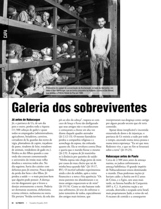 30 ULTIMATO I Novembro-Dezembro 2010
Capa
Galeria dos sobreviventes
Jó antes de Habacuque
Jó, o patriarca de Uz, de um dia
para o outro, perdeu toda a riqueza
(11.500 cabeças de gado) e quase
todos os empregados (administradores,
agricultores, boiadeiros, carreiros,
cortadores de lã, guardas das torres de
vigia, plantadores de capim, roçadores
de pasto, tiradores de leite, tratadores
de animais, vendedores de gado etc.).
Perdeu os dez filhos quando a casa
onde eles estavam comemorando
o aniversário do irmão mais velho
desabou e soterrou todos eles. No
dia seguinte, havia dez caixões com
defuntos para Jó enterrar. Pouco depois
da perda dos bens e dos filhos, Jó
perdeu a saúde — o mais precioso bem
que alguém pode possuir. A doença
era tão desgastante que o levava a
desejar ansiosamente a morte. Poderia
ser dermatose escamosa, elefantismo,
eczema crônico, melanoma ou outra.
Ele portava “feridas terríveis, da sola dos
Prisioneiros do campo de concentração de Buchenwald, no leste da Alemanha. Um
deles é Max Hamburger, que se tornou psiquiatra na Holanda, e outro é Elie Wiesel,
que recebeu o Prêmio Nobel da Paz em 1986.
PrivateH.Miller.
pés ao alto da cabeça”, raspava-se com
caco de louça e ficou tão desfigurado
que seus amigos não o reconheceram
e começaram a chorar em alta voz
diante daquele quadro aterrador
(Jó 2.12-13). O mesmo fazendeiro
perdeu a companhia religiosa e o
aconchego da esposa, tão enlutada
quanto ele. Ela se revoltava contra Deus
e queria que o marido fizesse o mesmo
(Jó 2.9). A esposa de Jó mantinha-
se à distância por questões de saúde:
“Minha esposa não chega perto de mim
por causa do mau cheiro que sai de
minha boca quando falo” (Jó 19.17,
BV). O incrível sofredor experimentou
ainda a dor da solidão, após a ruína
financeira e a nova e feia aparência: “Os
meus parentes me abandonaram e os
meus amigos esqueceram-se de mim”
(Jó 19.14). Como se não bastasse todo
esse sofrimento, Jó teve de enfrentar o
juízo temerário de todos, especialmente
dos amigos mais íntimos, que
interpretaram sua desgraça como castigo
por algum pecado secreto que ele teria
cometido.
Apesar dessa inexplicável e incontida
enxurrada de dores e de injustiças, o
patriarca de Uz resistiu a tudo por todo
o tempo, ancorado numa única pessoa e
numa única esperança: “Eu sei que meu
Redentor vive, e que no fim se levantará
sobre a terra” (Jó 19.25).
Habacuque antes de Paulo
Cerca de 2.500 anos antes da ameaça
nazista, os judeus enfrentaram a
ameaça babilônica. O grande império
de Nabucodonosor estava dominando
o mundo. Duas poderosas nações já
haviam caído: a Assíria em 612 antes
de Cristo, e o Egito, sete anos mais
tarde, na famosa batalha de Carquemis
(605 a. C.). A próxima nação a ser
cercada, destruída e ocupada seria Israel,
mais propriamente Judá, o reino do sul.
A escassez de comida e a consequente
— SOFRIMENTO —
 