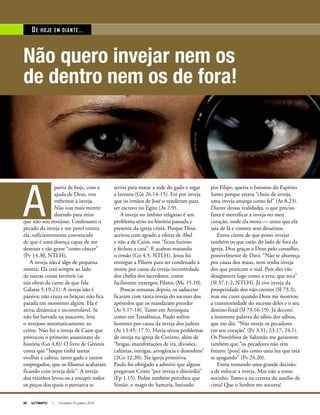 36 ULTIMATO I Novembro-Dezembro 2010
A
partir de hoje, com a
ajuda de Deus, vou
enfrentar a inveja.
Não vou mais mentir
dizendo para mim
que não sou invejoso. Confessarei o
pecado da inveja e me porei contra
ela, suficientemente convencido
de que é uma doença capaz de me
destruir e tão grave “como câncer”
(Pv 14.30, NTLH).
A inveja não é algo de pequena
monta. Ela está sempre ao lado
de outras coisas terríveis (as
tais obras da carne de que fala
Gálatas 5.19-21). A inveja não é
passiva; não cruza os braços; não fica
parada em momento algum. Ela é
ativa, dinâmica e incontrolável. Se
não for barrada na nascente, leva
o invejoso automaticamente ao
crime. Não foi a inveja de Caim que
provocou o primeiro assassinato da
história (Gn 4.8)? O livro de Gênesis
conta que “Isaque tinha tantas
ovelhas e cabras, tanto gado e tantos
empregados, que os filisteus acabaram
ficando com inveja dele”. A inveja
dos vizinhos levou-os a entupir todos
os poços dos quais o patriarca se
servia para matar a sede do gado e regar
a lavoura (Gn 26.14-15). Foi por inveja
que os irmãos de José o venderam para
ser escravo no Egito (At 7.9).
A inveja no âmbito religioso é um
problema sério na história passada e
presente da igreja cristã. Porque Deus
aceitou com agrado a oferta de Abel
e não a de Caim, este “ficou furioso
e fechou a cara”. E acabou matando
o irmão (Gn 4.5, NTLH). Jesus foi
entregue a Pilatos para ser condenado à
morte por causa da inveja incontrolada
dos chefes dos sacerdotes, como
facilmente enxergou Pilatos (Mc 15.10).
Poucas semanas depois, os saduceus
ficaram com tanta inveja do sucesso dos
apóstolos que os mandaram prender
(At 5.17-18). Tanto em Antioquia
como em Tessalônica, Paulo sofreu
horrores por causa da inveja dos judeus
(At 13.45; 17.5). Havia sérios problemas
de inveja na igreja de Corinto, além de
“brigas, manifestações de ira, divisões,
calúnias, intrigas, arrogância e desordens”
(2Co 12.20). Na igreja primitiva,
Paulo foi obrigado a admitir que alguns
pregavam Cristo “por inveja e discórdia”
(Fp 1.15). Pedro também percebeu que
Simão, o mago do Samaria, batizado
Não quero invejar nem os
de dentro nem os de fora!
DE HOJE EM DIANTE...
por Filipe, queria o batismo do Espírito
Santo porque estava “cheio de inveja,
uma inveja amarga como fel” (At 8.23).
Diante dessas realidades, o que preciso
fazer é mortificar a inveja no meu
coração, onde ela mora — antes que ela
saia de lá e cometa seus desatinos.
Estou ciente de que posso invejar
também os que estão do lado de fora da
igreja. Dou graças a Deus pelo conselho,
possivelmente de Davi: “Não se aborreça
por causa dos maus, nem tenha inveja
dos que praticam o mal. Pois eles vão
desaparecer logo como a erva, que seca”
(Sl 37.1-2, NTLH). Já tive inveja da
prosperidade dos não-crentes (Sl 73.3),
mas me curei quando Deus me mostrou
a transitoriedade do sucesso deles e o seu
destino final (Sl 73.16-19). Já decorei
a insistente palavra do sábio dos sábios,
que me diz: “Não inveje os pecadores
em seu coração” (Pv 3.31; 23.17; 24.1).
Os Provérbios de Salomão me garantem
também que “os pecadores não têm
futuro; [pois] são como uma luz que está
se apagando” (Pv 24.20).
Estou tomando uma grande decisão:
a de sufocar a inveja. Mas não a tomo
sozinho. Tomo-a na certeza do auxílio de
cima! Que o Senhor me socorra!
 