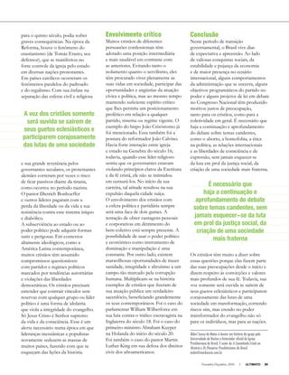 Novembro-Dezembro, 2010 I ULTIMATO 59
Conclusão
Neste período de transição
governamental, o Brasil vive dias
de expectativa e apreensão. Ao lado
de valiosas conquistas sociais, da
estabilidade e pujança da economia
e de maior presença no cenário
internacional, alguns comportamentos
da administração que se encerra, alguns
objetivos programáticos do partido no
poder e alguns projetos de lei em debate
no Congresso Nacional têm produzido
motivos justos de preocupação,
tanto para os cristãos, como para a
coletividade em geral. É necessário que
haja a continuação e aprofundamento
do debate sobre temas candentes,
como o aborto, a homofobia, a ética
na política, as relações internacionais
e as liberdades de consciência e de
expressão, sem jamais esquecer-se
da luta em prol da justiça social, da
criação de uma sociedade mais fraterna.
Os cristãos têm muito a dizer sobre
essas questões porque elas fazem parte
das suas preocupações desde o início e
dizem respeito às convicções e valores
mais profundos de sua fé. Todavia, sua
voz somente será ouvida se saírem de
seus guetos eclesiásticos e participarem
corajosamente das lutas de uma
sociedade em transformação, correndo
riscos sim, mas crendo no poder
transformador do evangelho não só
para os indivíduos, mas para as nações.
Alderi Souza de Matos é doutor em história da igreja pela
Universidade de Boston e historiador oficial da Igreja
Presbiteriana do Brasil. É autor de A Caminhada Cristã na
História e Os Pioneiros Presbiterianos do Brasil.
asdm@mackenzie.com.br
Envolvimento crítico
Muitos cristãos de diferentes
persuasões confessionais têm
adotado uma posição intermediária
e mais saudável em contraste com
as anteriores. Evitando tanto o
isolamento quanto o servilismo, eles
têm procurado viver plenamente as
suas vidas em sociedade, participar das
oportunidades e angústias da atuação
cívica e política, mas ao mesmo tempo
mantendo suficiente espírito crítico
que lhes permita um posicionamento
profético em relação a qualquer
partido, sistema ou regime vigente. O
exemplo do bispo João Crisóstomo já
foi mencionado. Essa também foi a
postura do reformador João Calvino.
Havia forte interação entre igreja
e estado na Genebra do século 16;
todavia, quando esse líder religioso
sentiu que os governantes estavam
violando princípios claros da Escritura
e da fé cristã, ele não se intimidou
em censurá-los. No início da sua
carreira, tal atitude resultou na sua
expulsão daquela cidade suíça.
O envolvimento dos cristãos com
a esfera política e partidária sempre
será uma faca de dois gumes. A
tentação de obter vantagens pessoais
e corporativas em detrimento do
bem coletivo está sempre presente. A
possibilidade de usar o poder político
e econômico como instrumento de
dominação e manipulação é uma
constante. Por outro lado, existem
maravilhosas oportunidades de trazer
sanidade, integridade e altruísmo a um
campo tão marcado pela corrupção
humana. Multiplicam-se na história
exemplos de cristãos que fizeram de
sua atuação pública um verdadeiro
sacerdócio, beneficiando grandemente
os seus contemporâneos. Foi o caso do
parlamentar William Wilberforce em
sua luta contra o tráfico escravagista na
Inglaterra do século 18. Foi o caso do
primeiro-ministro Abraham Kuyper
na Holanda do início do século 20.
Foi também o caso do pastor Martin
Luther King em sua defesa dos direitos
civis dos afroamericanos.
para o quinto século, podia sofrer
graves consequências. Na época da
Reforma, houve o fenômeno do
erastianismo (de Tomás Erasto, seu
defensor), que se manifestou no
forte controle da igreja pelo estado
em diversas nações protestantes.
Em países católicos ocorreram os
fenômenos paralelos do padroado
e do regalismo. Com sua ênfase na
separação das esferas civil e religiosa
e sua grande reverência pelos
governantes seculares, os protestantes
alemães correram por vezes o risco
de ficar passivos diante da tirania,
como ocorreu no período nazista.
O pastor Dietrich Bonhoeffer
e outros líderes pagaram com a
perda da liberdade ou da vida a sua
resistência contra esse sistema iníquo
e diabólico.
A subserviência ao estado ou ao
poder político pode adquirir formas
sutis e perigosas. Em contextos
altamente ideológicos, como a
América Latina contemporânea,
muitos cristãos têm assumido
compromissos questionáveis
com partidos e regimes políticos
marcados por tendências autoritárias
e violações das liberdades
democráticas. Os cristãos precisam
entender que contrair vínculos sem
reservas com qualquer grupo ou líder
político é uma forma de idolatria
que viola a integridade do evangelho.
Só Jesus Cristo é Senhor supremo
da vida e da consciência. Esse é um
alerta necessário numa época em que
lideranças messiânicas e populistas
novamente seduzem as massas de
muitos países, fazendo com que se
esqueçam das lições da história.
A voz dos cristãos somente
será ouvida se saírem de
seus guetos eclesiásticos e
participarem corajosamente
das lutas de uma sociedade
É necessário que
haja a continuação e
aprofundamento do debate
sobre temas candentes, sem
jamais esquecer-se da luta
em prol da justiça social, da
criação de uma sociedade
mais fraterna
 