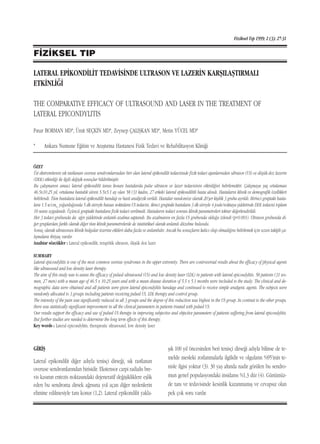 Fiziksel T›p 1999; 2 (3): 27-31


F‹Z‹KSEL TIP

LATERAL EP‹KOND‹L‹T TEDAV‹S‹NDE ULTRASON VE LAZER‹N KARﬁILAﬁTIRMALI
ETK‹NL‹⁄‹

THE COMPARATIVE EFFICACY OF ULTRASOUND AND LASER IN THE TREATMENT OF
LATERAL EPICONDYLITIS
P›nar BORMAN MD*, Ümit SEÇK‹N MD*, Zeynep ÇALIﬁKAN MD*, Metin YÜCEL MD*

*     Ankara Numune E¤itim ve Araﬂt›rma Hastanesi Fizik Tedavi ve Rehabilitasyon Klini¤i


ÖZET
Üst ekstremitenin s›k rastlanan overuse sendromlar›ndan biri olan lateral epikondilit tedavisinde fizik tedavi ajanlar›ndan ultrason (US) ve düﬂük doz lazerin
(DDL) etkinli¤i ile ilgili de¤iﬂik sonuçlar bildirilmiﬂtir.
Bu çal›ﬂman›n amac› lateral epikondilit tan›s› konan hastalarda pulse ultrason ve lazer tedavisinin etkinli¤ini belirlemektir. Çal›ﬂmaya yaﬂ ortalamas›
46.5±10.25 y›l, ortalama hastal›k süresi 5.5±5.1 ay olan 58 (31 kad›n, 27 erkek) lateral epikondilitli hasta al›nd›. Hastalar›n klinik ve demografik özellikleri
belirlendi. Tüm hastalara lateral epikondilit bandaj› ve basit analjezik verildi. Hastalar randomize olarak 20’ﬂer kiﬂilik 3 gruba ayr›ld›. Birinci gruptaki hasta-
lara 1.5 w/cm_ yo¤unlu¤unda 5 dk süreyle hassas noktalara US tedavisi, ikinci gruptaki hastalara 3 dk süreyle 4 joule/noktaya ﬂiddetinde DDL tedavisi toplam
10 seans uyguland›. Üçüncü gruptaki hastalara fizik tedavi verilmedi. Hastalar›n tedavi sonras› klinik parametreleri tekrar de¤erlendirildi.
Her 3 tedavi grubunda da a¤r› ﬂiddetinde anlaml› azalma saptand›. Bu azalman›n en fazla US grubunda oldu¤u izlendi (p<0.001). Ultrason grubunda di-
¤er gruplardan farkl› olarak di¤er tüm klinik parametrelerde de istatistiksel olarak anlaml› düzelme bulundu.
Sonuç olarak ultrasonun klinik bulgular üzerine etkileri daha fazla ve anlaml›d›r. Ancak bu sonuçlar›n kal›c› olup olmad›¤›n› belirlemek için uzun takipli ça-
l›ﬂmalara ihtiyaç vard›r.
Anahtar sözcükler : Lateral epikondilit, terapötik ultrason, düﬂük doz lazer

SUMMARY
Lateral epicondylitis is one of the most common overuse syndromes in the upper extremity. There are controversial results about the efficacy of physical agents
like ultrasound and low density laser therapy.
The aim of this study was to assess the efficacy of pulsed ultrasound (US) and low density laser (LDL) in patients with lateral epicondylitis. 58 patients (31 wo-
men, 27 men) with a mean age of 46.5 ± 10.25 years and with a mean disease duration of 5.5 ± 5.1 months were included to the study. The clinical and de-
mographic data were obtained and all patients were given lateral epicondylitis bandage and continued to receive simple analgesic agents. The subjects were
randomly allocated to 3 groups including patients receiving pulsed US, LDL therapy and control group.
The intensity of the pain was significantly reduced in all 3 groups and the degree of this reduction was highest in the US group. In contrast to the other groups,
there was statistically significant improvement in all the clinical parameters in patients treated with pulsed US.
Our results support the efficacy and use of pulsed US therapy in improving subjective and objective parameters of patients suffering from lateral epicondylitis.
But further studies are needed to determine the long term effects of this therapy.
Key words : Lateral epicondylitis, therapeutic ultrasound, low density laser



G‹R‹ﬁ                                                                                 ﬂ›k 100 y›l öncesinden beri tenisçi dirse¤i ad›yla bilinse de te-
                                                                                      melde mesleki zorlanmalarla ilgilidir ve olgular›n %95’inin te-
Lateral epikondilit di¤er ad›yla tenisçi dirse¤i, s›k rastlanan
                                                                                      nisle ilgisi yoktur (3). 30 yaﬂ alt›nda nadir görülen bu sendro-
overuse sendromlar›ndan birisidir. Ekstensor carpi radialis bre-
                                                                                      mun genel populasyondaki insidans› %1.3 dür (4). Günümüz-
vis kas›n›n entezis noktas›ndaki dejeneratif de¤iﬂikliklere eﬂlik
                                                                                      de tan› ve tedavisinde kesinlik kazanmam›ﬂ ve cevaps›z olan
eden bu sendroma dirsek a¤r›s›na yol açan di¤er nedenlerin
elimine edilmesiyle tan› konur (1,2). Lateral epikondilit yakla-                      pek çok soru vard›r.
 