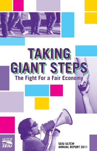 The Fight For a Fair Economy




ULTCW   United
        Long Term Care   SEIU ULTCW
        Workers          AnnUAL REpoRT 2011
 