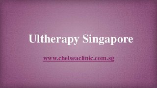 Ultherapy Singapore
www.chelseaclinic.com.sg
 
