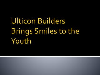 Ulticon builders brings smiles to the youth