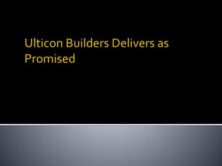 Ulticon Builders Delivers as Promised