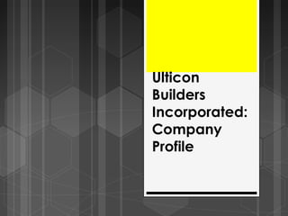 Ulticon 
Builders 
Incorporated: 
Company 
Profile 
 
