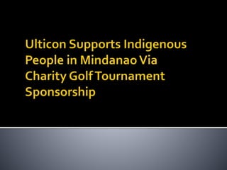 Ulticon supports indigenous people in mindanao via charity golf tournament sponsorship