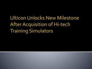 Ulticon Unlocks New Milestone After Acquisition of Hi-tech Training Simulators