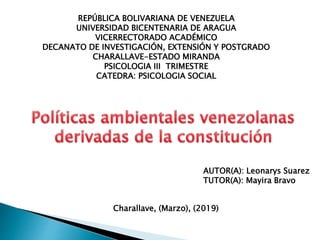 REPÚBLICA BOLIVARIANA DE VENEZUELA
UNIVERSIDAD BICENTENARIA DE ARAGUA
VICERRECTORADO ACADÉMICO
DECANATO DE INVESTIGACIÓN, EXTENSIÓN Y POSTGRADO
CHARALLAVE-ESTADO MIRANDA
PSICOLOGIA III TRIMESTRE
CATEDRA: PSICOLOGIA SOCIAL
AUTOR(A): Leonarys Suarez
TUTOR(A): Mayira Bravo
Charallave, (Marzo), (2019)
 