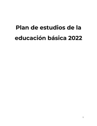 1
Plan de estudios de la
educación básica 2022
 