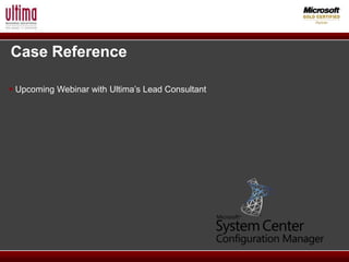 Case Reference

 Upcoming Webinar with Ultima’s Lead Consultant
 