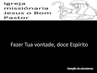 Fazer Tua vontade, doce Espírito
 