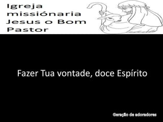 Fazer Tua vontade, doce Espírito
 