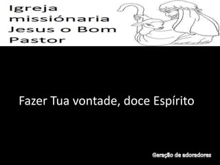 Fazer Tua vontade, doce Espírito
 