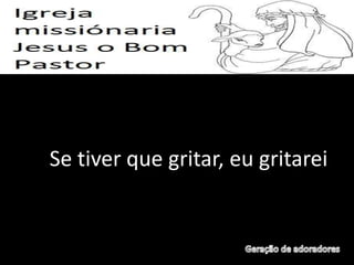 Se tiver que gritar, eu gritarei
 