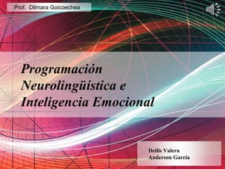 Page 1
Programación
Neurolingüística e
Inteligencia Emocional
Deilis Valera
Anderson García
Prof. Dilmara Goicoechea
 