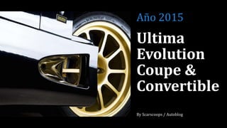 Ultima
Evolution
Coupe &
Convertible
By Scarscoops / Autoblog
Año 2015
 